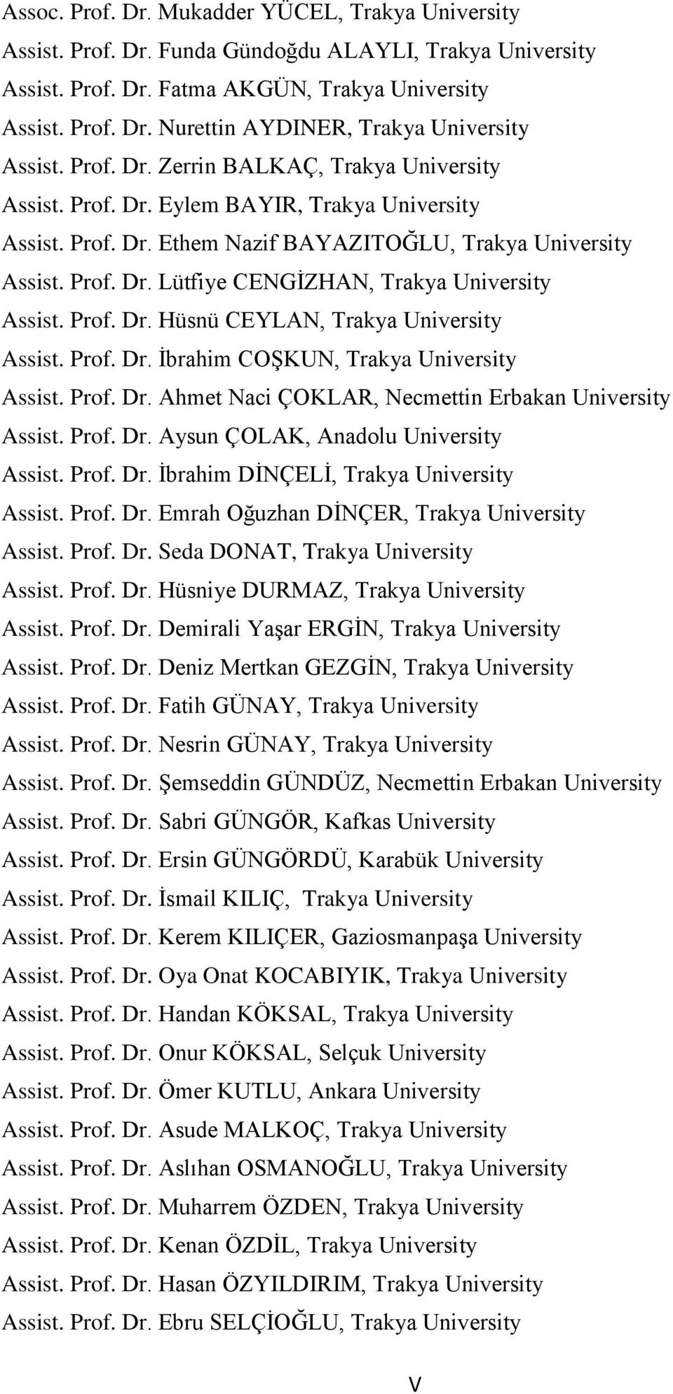 Prof. Dr. Hüsnü CEYLAN, Trakya University Assist. Prof. Dr. İbrahim COŞKUN, Trakya University Assist. Prof. Dr. Ahmet Naci ÇOKLAR, Necmettin Erbakan University Assist. Prof. Dr. Aysun ÇOLAK, Anadolu University Assist.