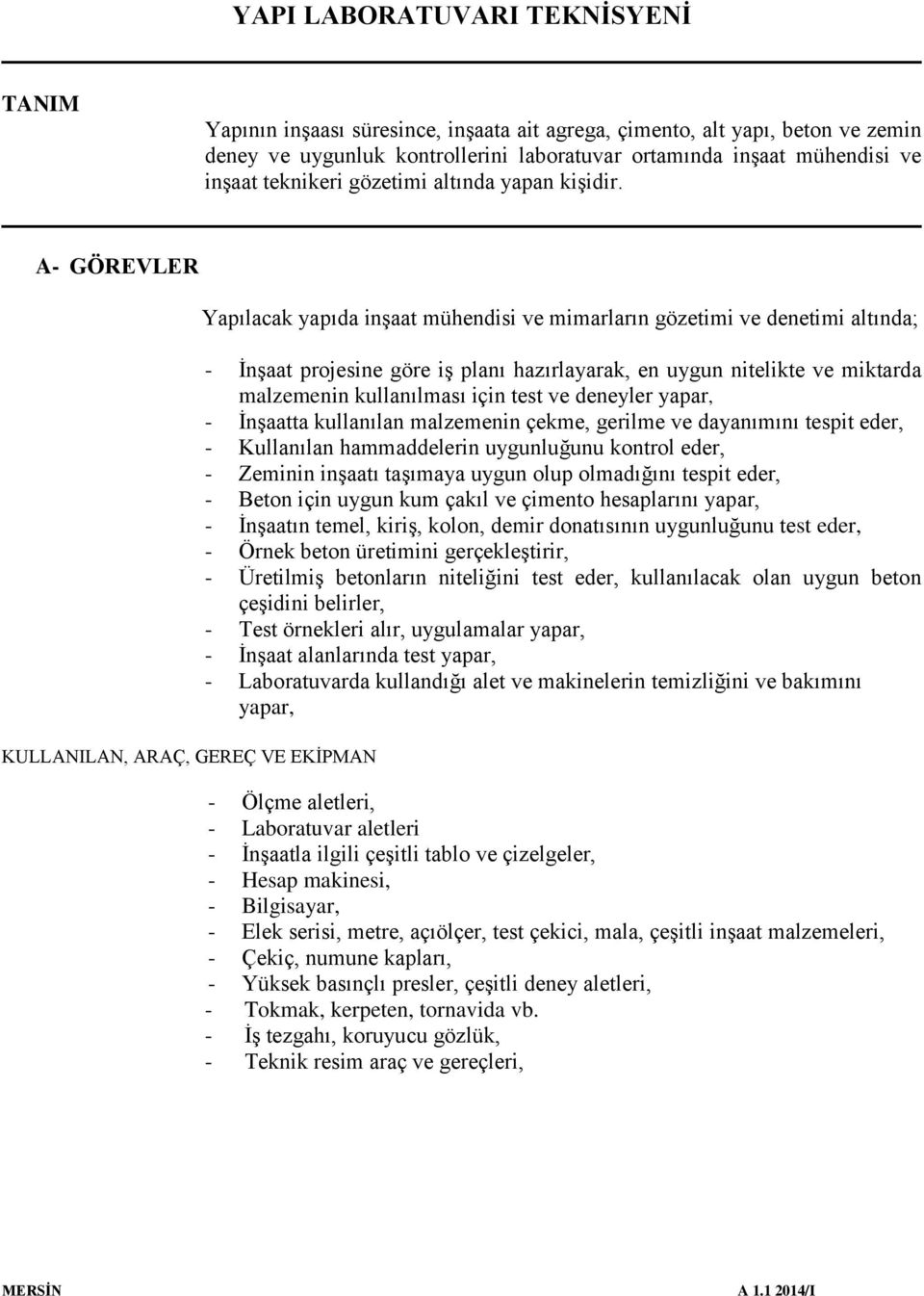 A- GÖREVLER KULLANILAN, ARAÇ, GEREÇ VE EKİPMAN Yapılacak yapıda inşaat mühendisi ve mimarların gözetimi ve denetimi altında; - İnşaat projesine göre iş planı hazırlayarak, en uygun nitelikte ve