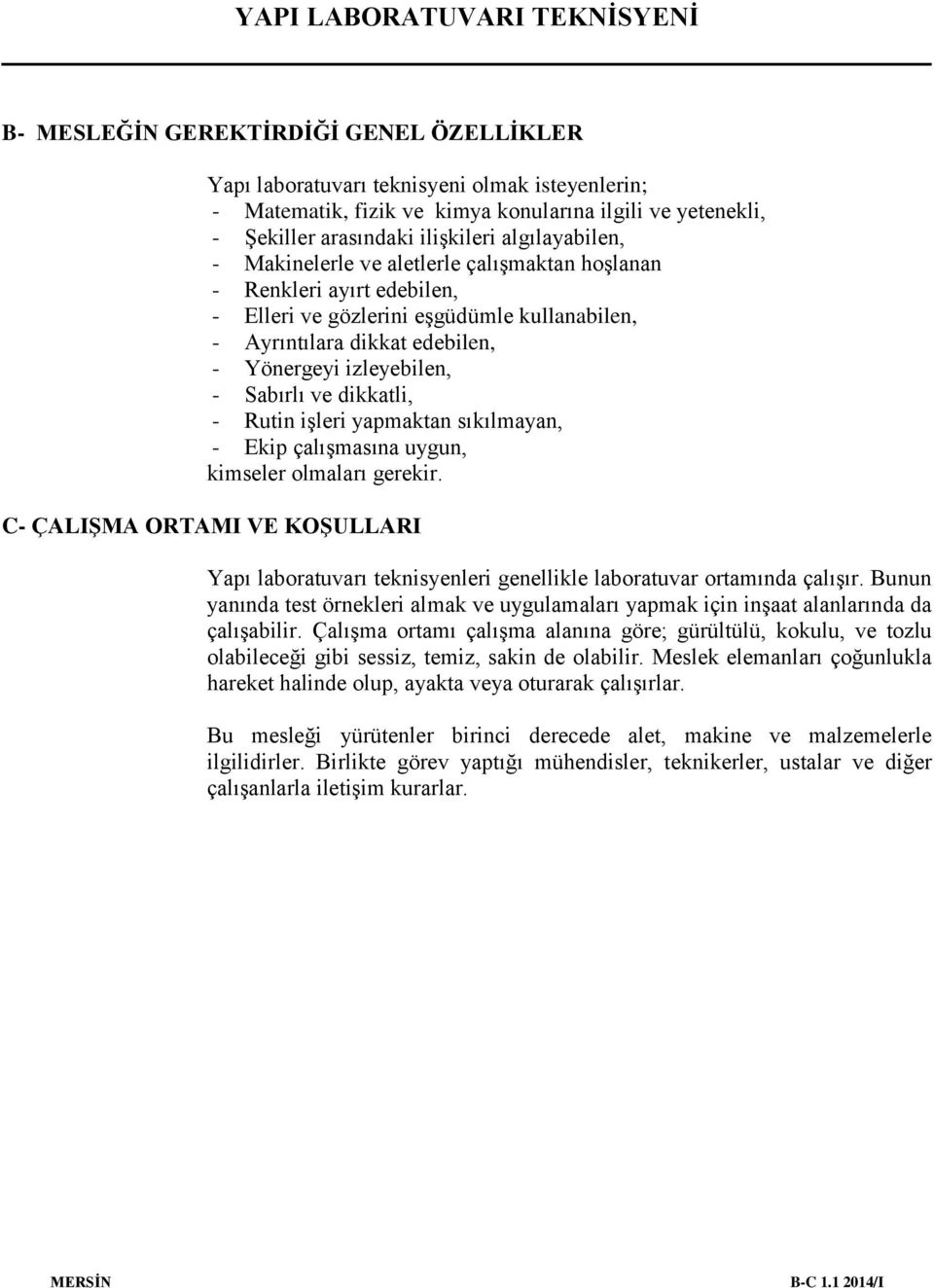 - Rutin işleri yapmaktan sıkılmayan, - Ekip çalışmasına uygun, kimseler olmaları gerekir. C- ÇALIŞMA ORTAMI VE KOŞULLARI Yapı laboratuvarı teknisyenleri genellikle laboratuvar ortamında çalışır.