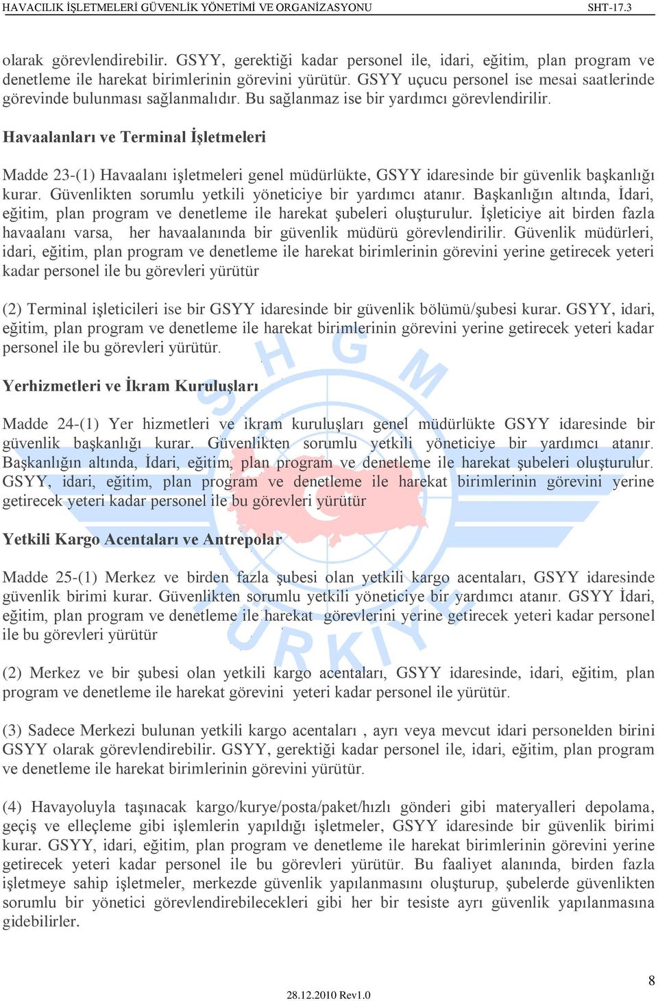 Havaalanları ve Terminal ĠĢletmeleri Madde 23-(1) Havaalanı işletmeleri genel müdürlükte, GSYY idaresinde bir güvenlik başkanlığı kurar. Güvenlikten sorumlu yetkili yöneticiye bir yardımcı atanır.