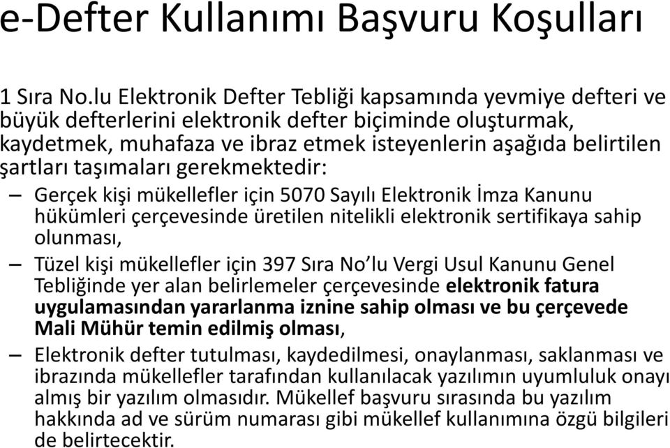 taşımaları gerekmektedir: Gerçek kişi mükellefler için 5070 Sayılı Elektronik İmza Kanunu hükümleri çerçevesinde üretilen nitelikli elektronik sertifikaya sahip olunması, Tüzel kişi mükellefler için