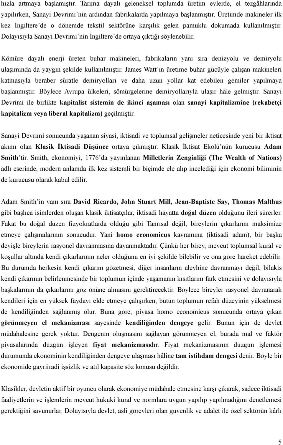 Kömüre dayalı enerji üreten buhar makineleri, fabrikaların yanı sıra denizyolu ve demiryolu ulaşımında da yaygın şekilde kullanılmıştır.