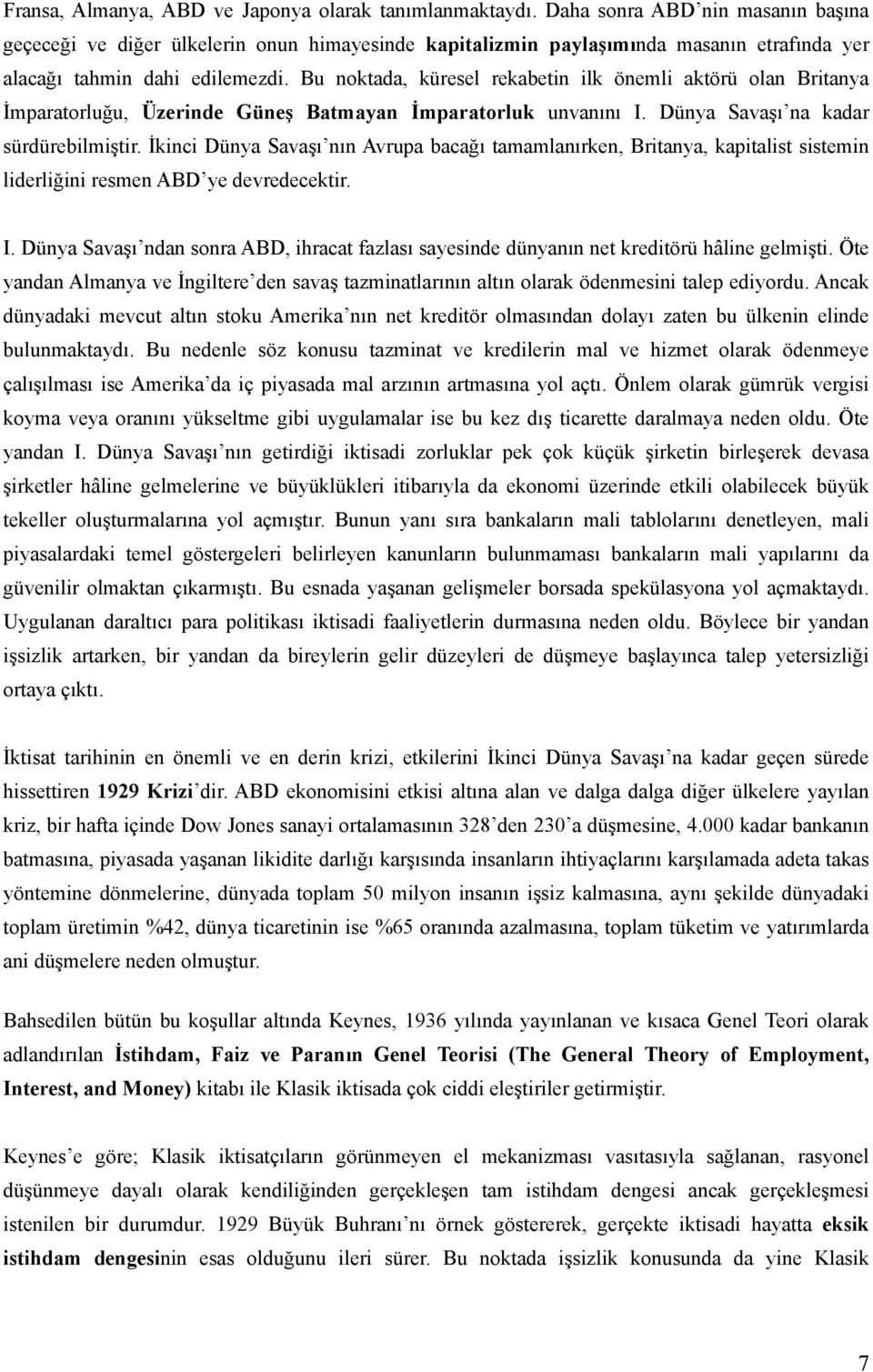 Bu noktada, küresel rekabetin ilk önemli aktörü olan Britanya İmparatorluğu, Üzerinde Güneş Batmayan İmparatorluk unvanını I. Dünya Savaşı na kadar sürdürebilmiştir.