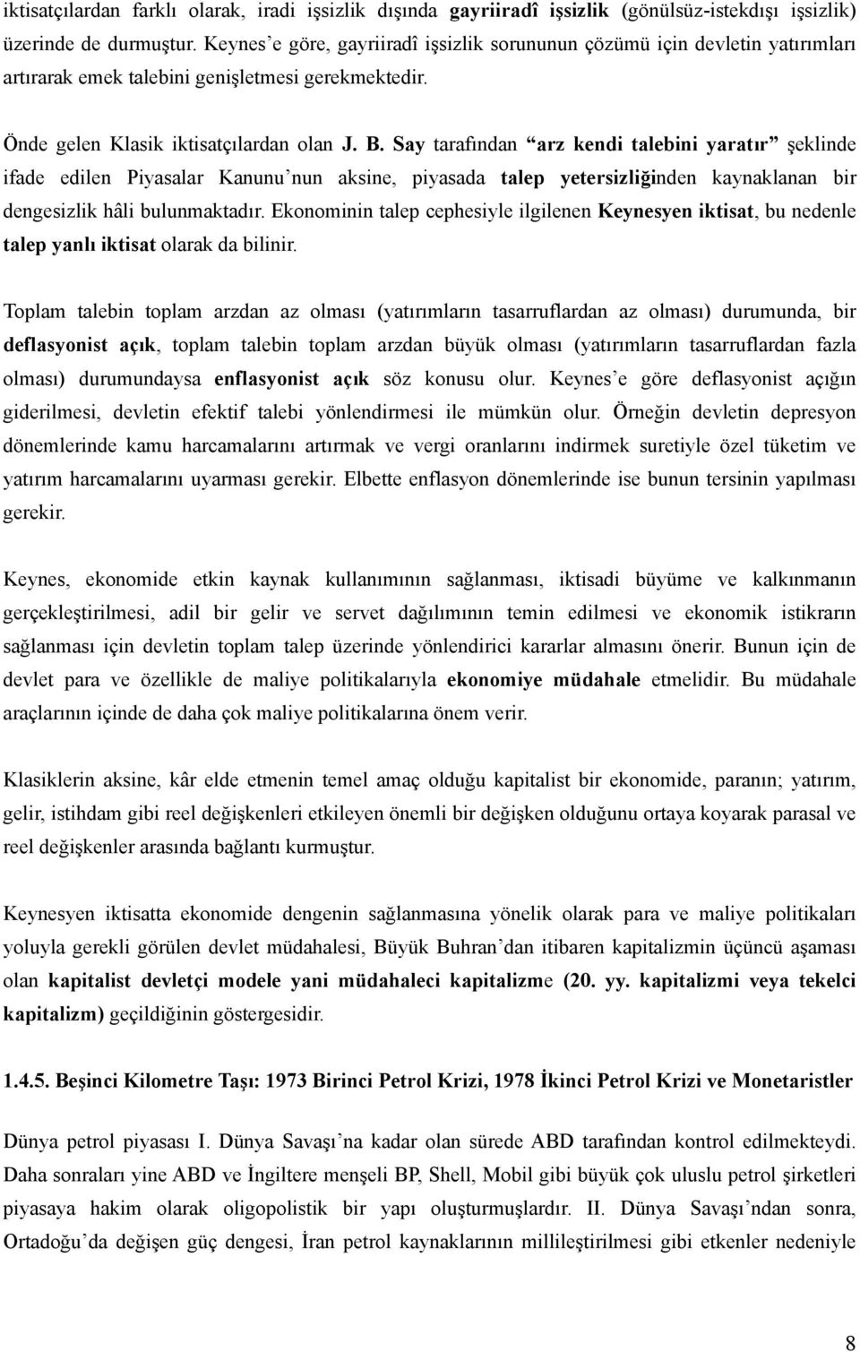 Say tarafından arz kendi talebini yaratır şeklinde ifade edilen Piyasalar Kanunu nun aksine, piyasada talep yetersizliğinden kaynaklanan bir dengesizlik hâli bulunmaktadır.