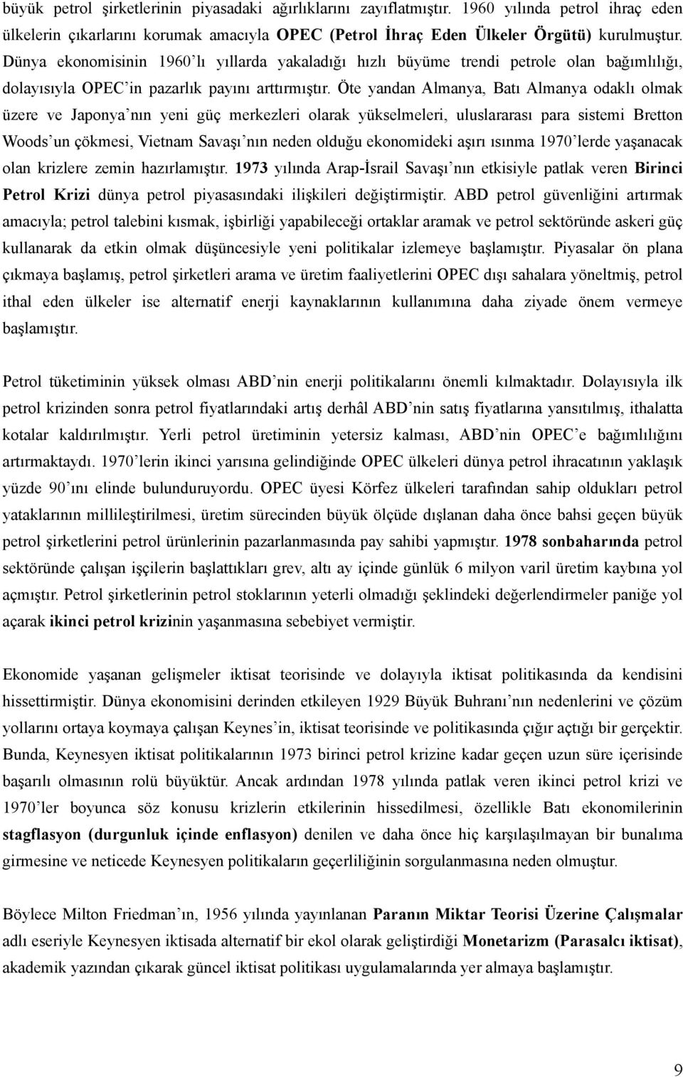 Öte yandan Almanya, Batı Almanya odaklı olmak üzere ve Japonya nın yeni güç merkezleri olarak yükselmeleri, uluslararası para sistemi Bretton Woods un çökmesi, Vietnam Savaşı nın neden olduğu