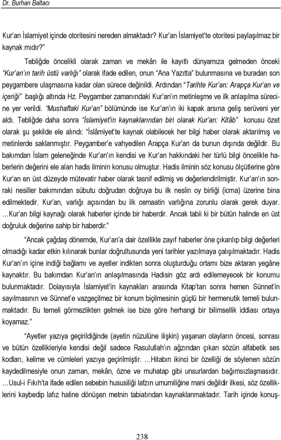 kadar olan sürece değinildi. Ardından Tarihte Kur an: Arapça Kur an ve içeriği başlığı altında Hz. Peygamber zamanındaki Kur an ın metinleşme ve ilk anlaşılma sürecine yer verildi.