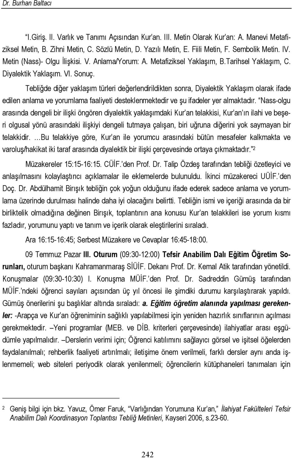 Tebliğde diğer yaklaşım türleri değerlendirildikten sonra, Diyalektik Yaklaşım olarak ifade edilen anlama ve yorumlama faaliyeti desteklenmektedir ve şu ifadeler yer almaktadır.