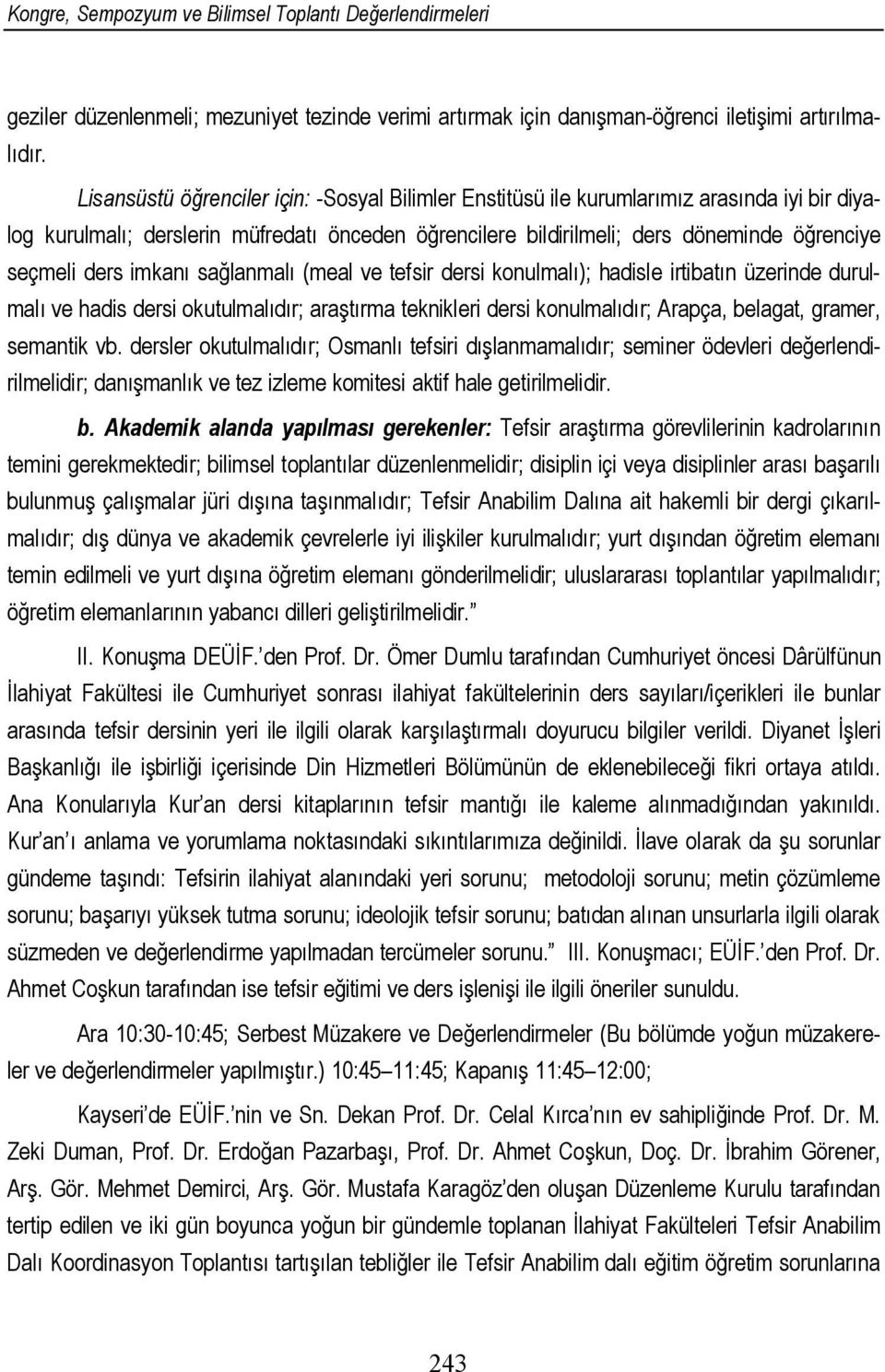 imkanı sağlanmalı (meal ve tefsir dersi konulmalı); hadisle irtibatın üzerinde durulmalı ve hadis dersi okutulmalıdır; araştırma teknikleri dersi konulmalıdır; Arapça, belagat, gramer, semantik vb.