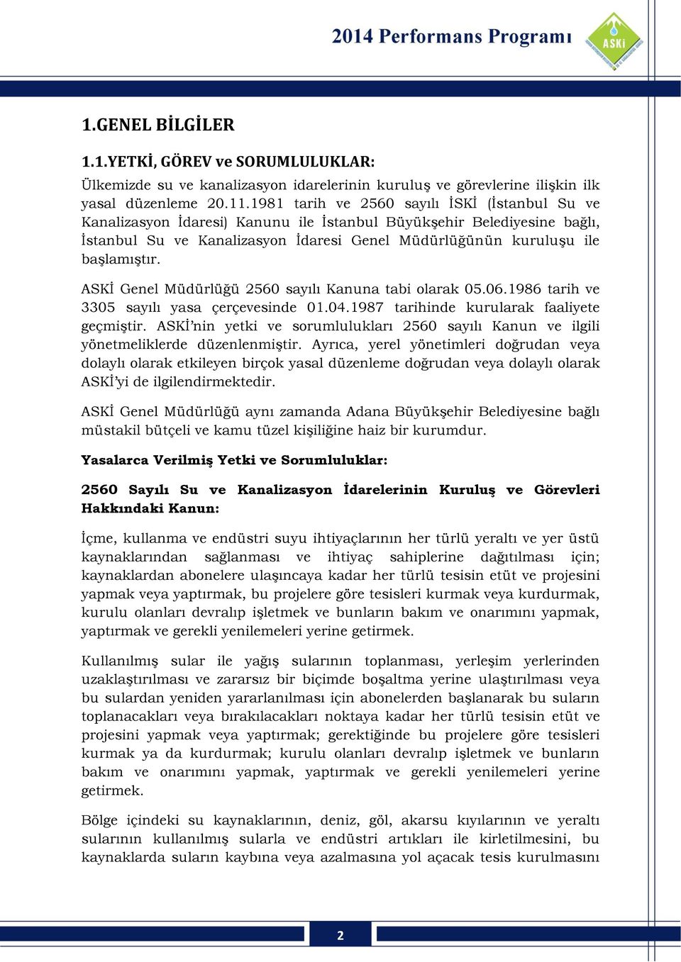 ASKİ Genel Müdürlüğü 2560 sayılı Kanuna tabi olarak 05.06.1986 tarih ve 3305 sayılı yasa çerçevesinde 01.04.1987 tarihinde kurularak faaliyete geçmiştir.