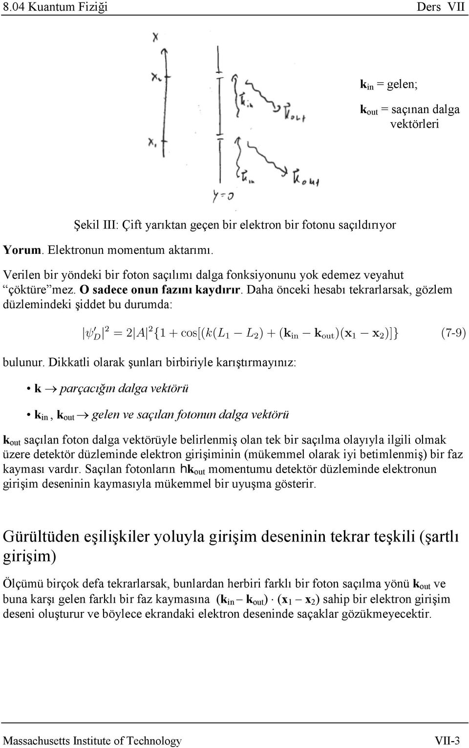 Daha önceki hesabı tekrarlarsak, gözlem düzlemindeki şiddet bu durumda: bulunur.