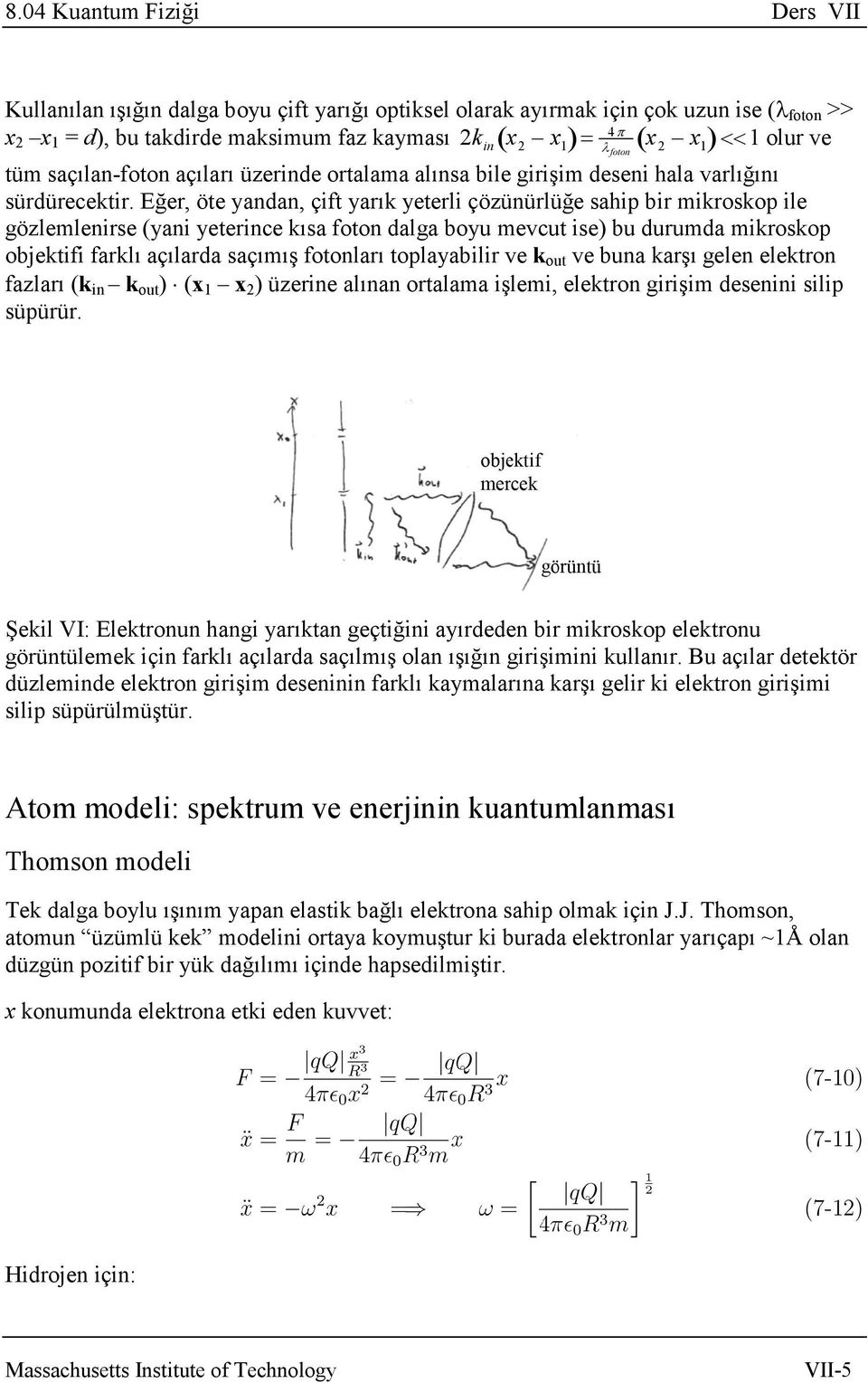 Eğer, öte yandan, çift yarık yeterli çözünürlüğe sahip bir mikroskop ile gözlemlenirse (yani yeterince kısa foton dalga boyu mevcut ise) bu durumda mikroskop objektifi farklı açılarda saçımış