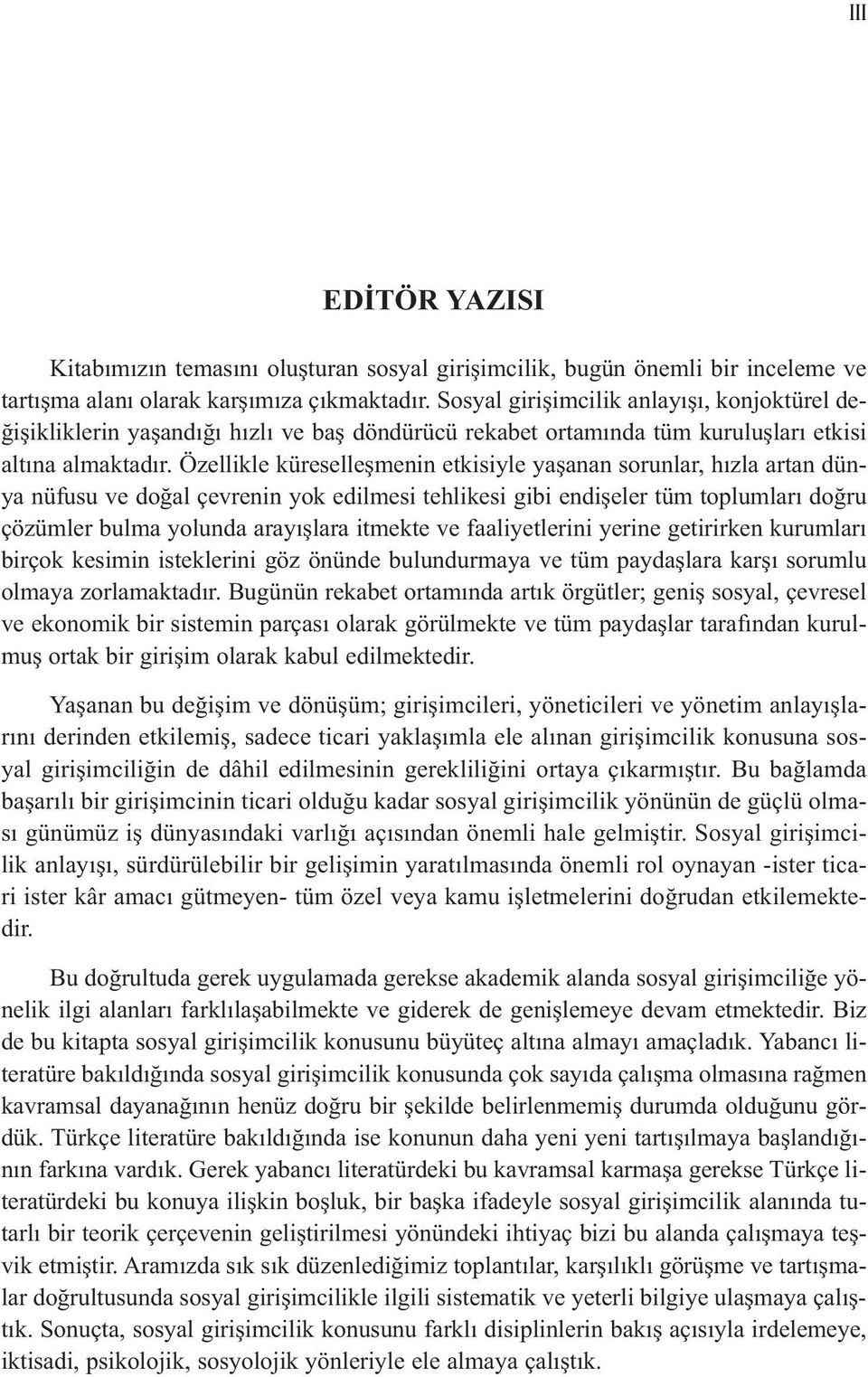 Özellikle küreselleşmenin etkisiyle yaşanan sorunlar, hızla artan dünya nüfusu ve doğal çevrenin yok edilmesi tehlikesi gibi endişeler tüm toplumları doğru çözümler bulma yolunda arayışlara itmekte