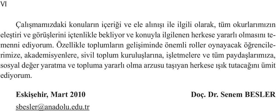 Özellikle toplumların gelişiminde önemli roller oynayacak öğrencilerimize, akademisyenlere, sivil toplum kuruluşlarına,