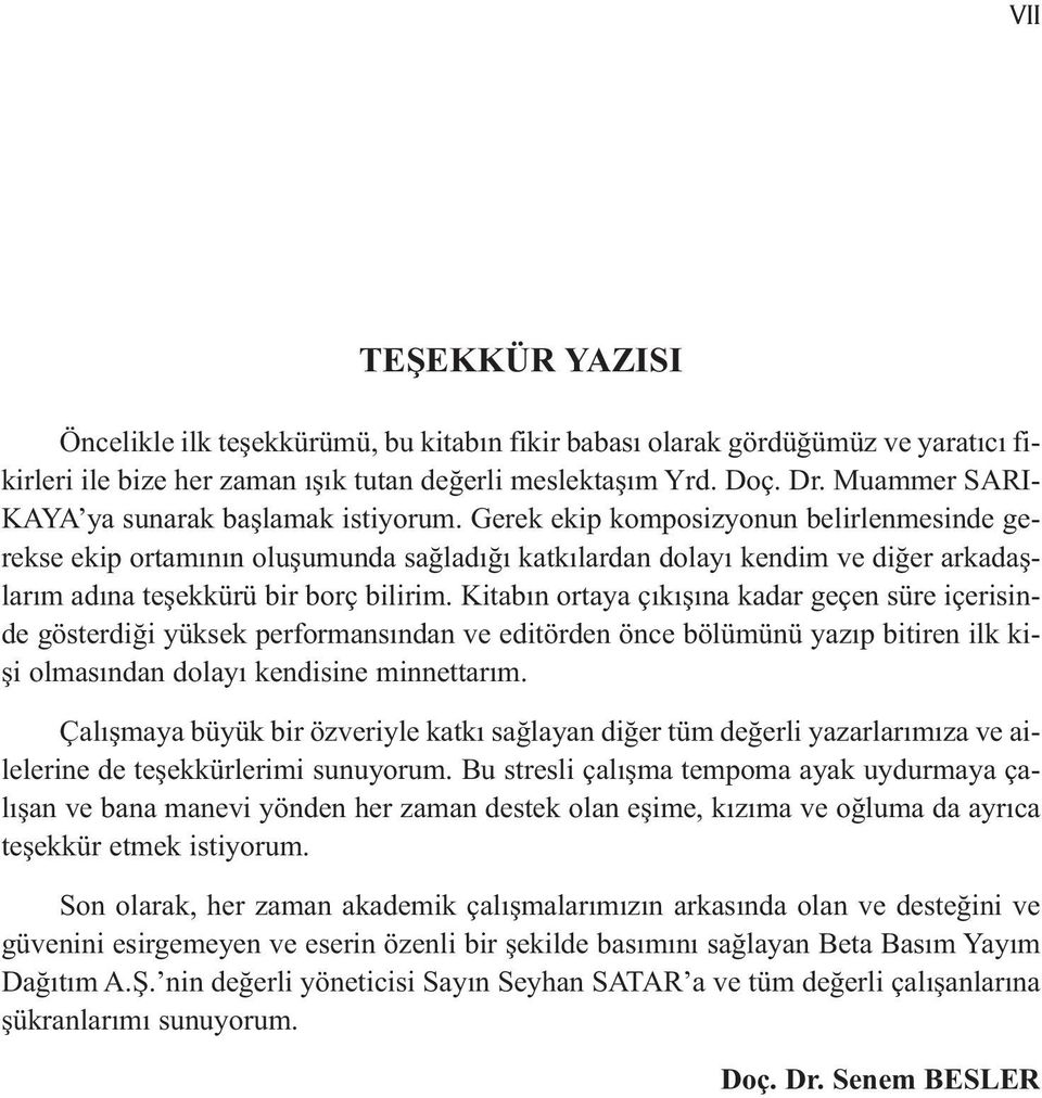 Gerek ekip komposizyonun belirlenmesinde gerekse ekip ortamının oluşumunda sağladığı katkılardan dolayı kendim ve diğer arkadaşlarım adına teşekkürü bir borç bilirim.