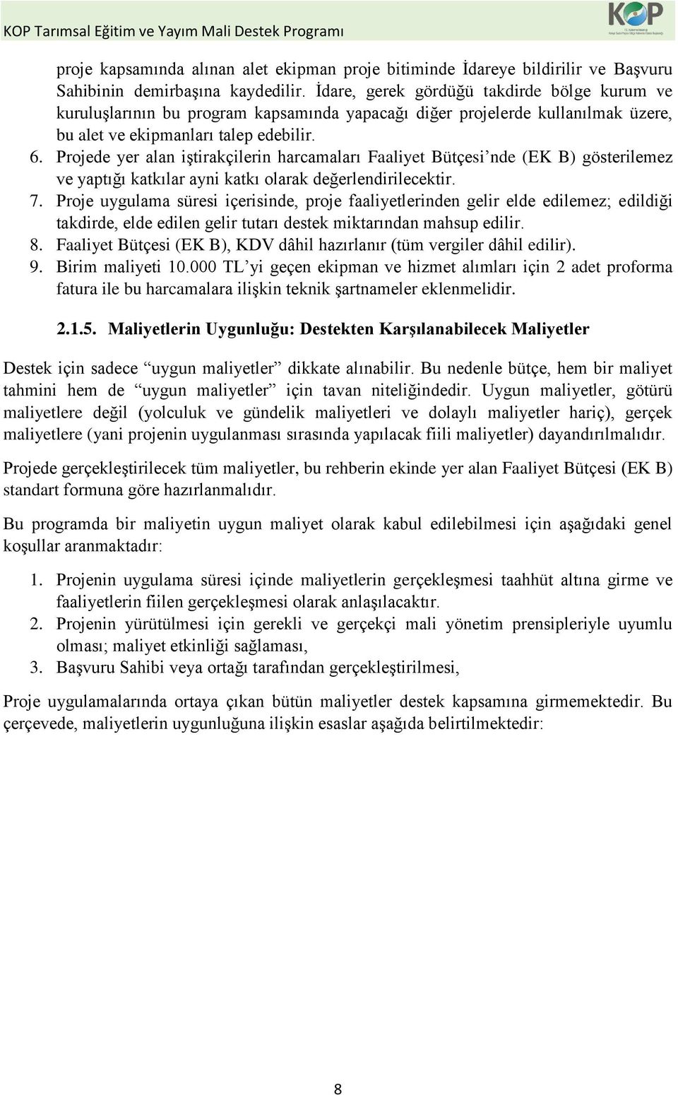 Projede yer alan iştirakçilerin harcamaları Faaliyet Bütçesi nde (EK B) gösterilemez ve yaptığı katkılar ayni katkı olarak değerlendirilecektir. 7.