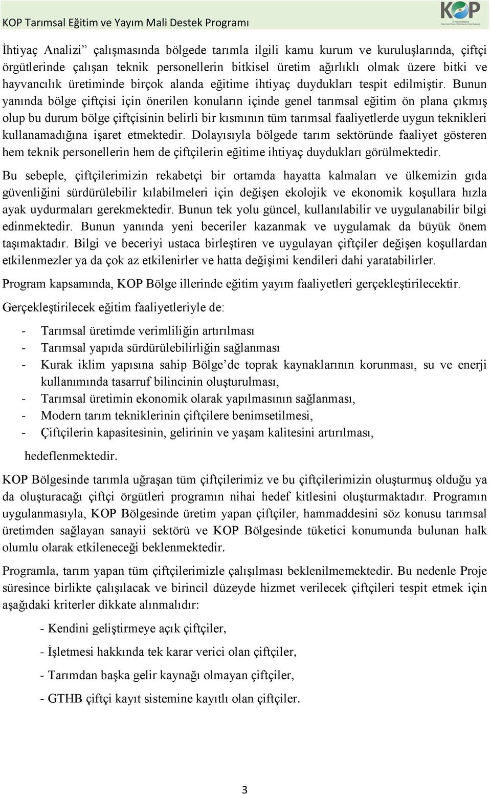 Bunun yanında bölge çiftçisi için önerilen konuların içinde genel tarımsal eğitim ön plana çıkmış olup bu durum bölge çiftçisinin belirli bir kısmının tüm tarımsal faaliyetlerde uygun teknikleri