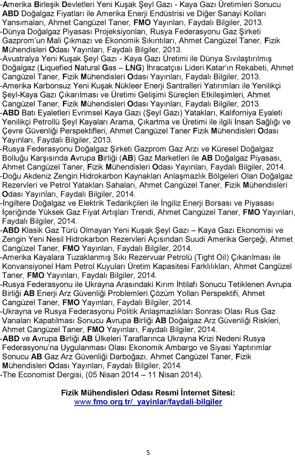 -Dünya Doğalgaz Piyasası Projeksiyonları, Rusya Federasyonu Gaz Şirketi Gazprom un Mali Çıkmazı ve Ekonomik Sıkıntıları, Ahmet Cangüzel Taner, Fizik Mühendisleri Odası  -Avustralya Yeni Kuşak Şeyl