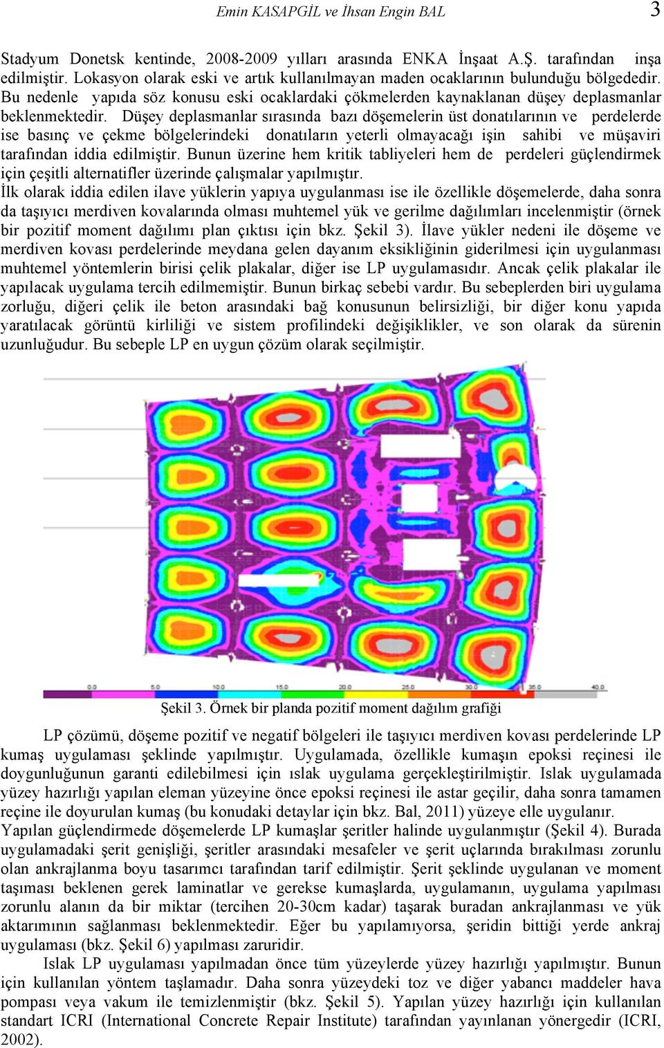 Düşey deplasmanlar sırasında bazı döşemelerin üst donatılarının ve perdelerde ise basınç ve çekme bölgelerindeki donatıların yeterli olmayacağı işin sahibi ve müşaviri tarafından iddia edilmiştir.