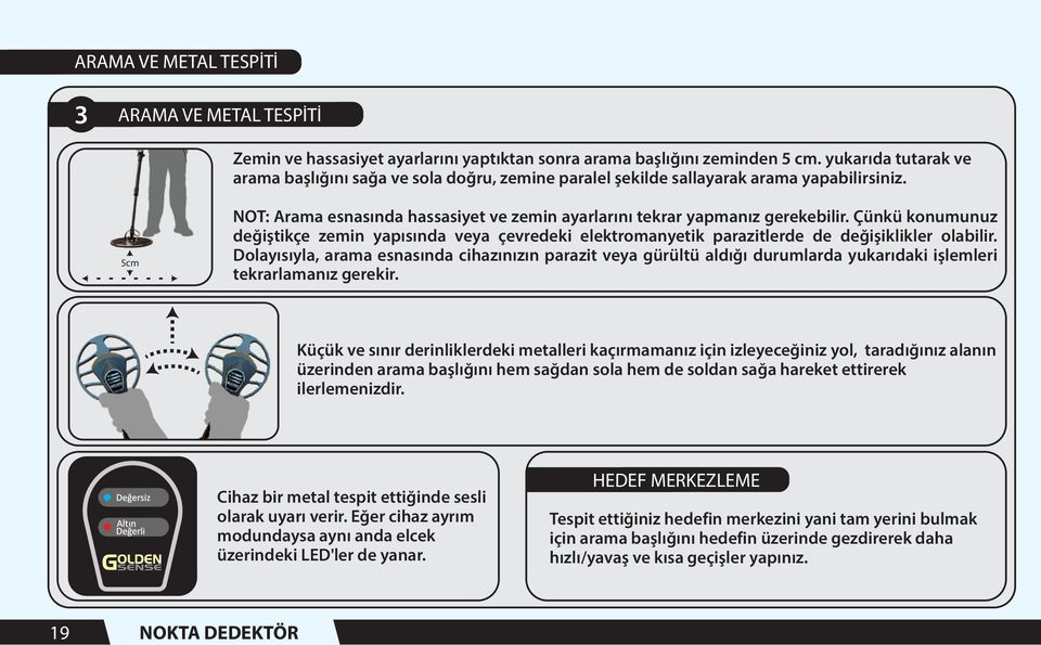 Çünkü konumunuz değiştikçe zemin yapısında veya çevredeki elektromanyetik parazitlerde de değişiklikler olabilir.