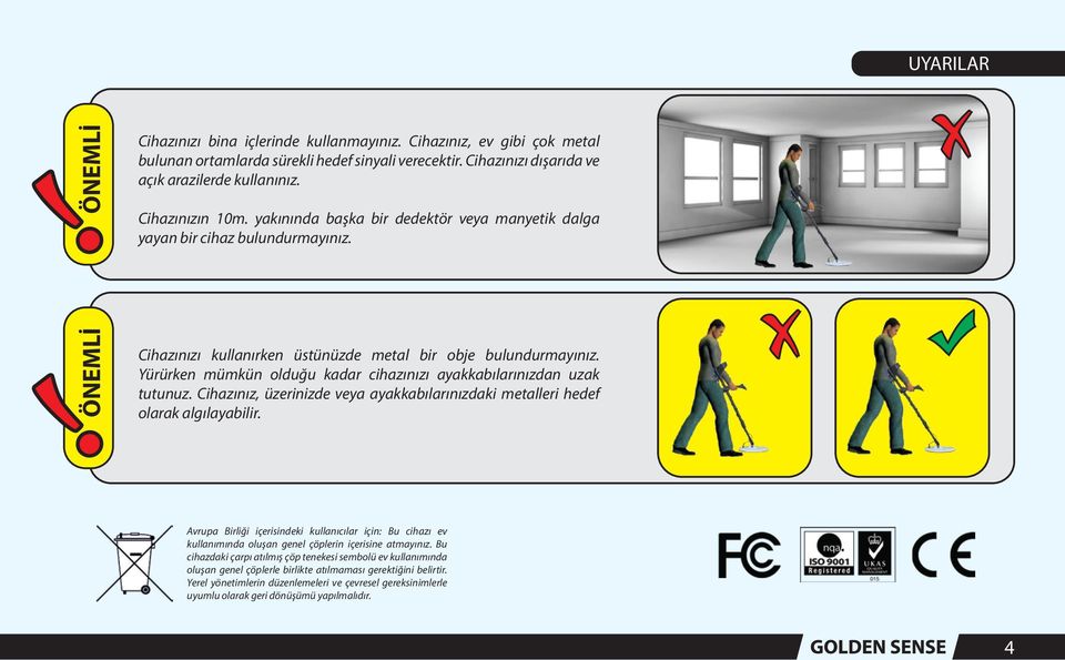 Yürürken mümkün olduğu kadar cihazınızı ayakkabılarınızdan uzak tutunuz. Cihazınız, üzerinizde veya ayakkabılarınızdaki metalleri hedef olarak algılayabilir.