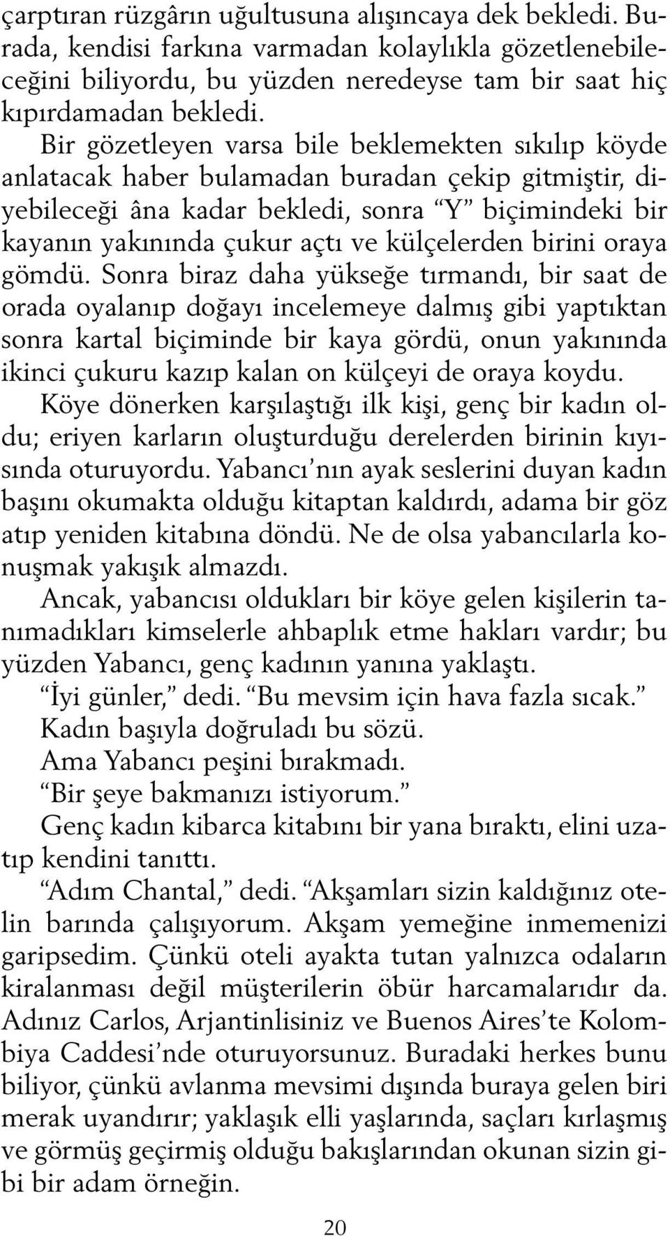 Bir gö zet le yen var sa bi le bek le mek ten sı kı lıp köy de an la ta cak ha ber bu la ma dan bu ra dan çe kip git miş tir, diye bi le ce ği âna ka dar bek le di, son ra Y bi çi min de ki bir ka ya