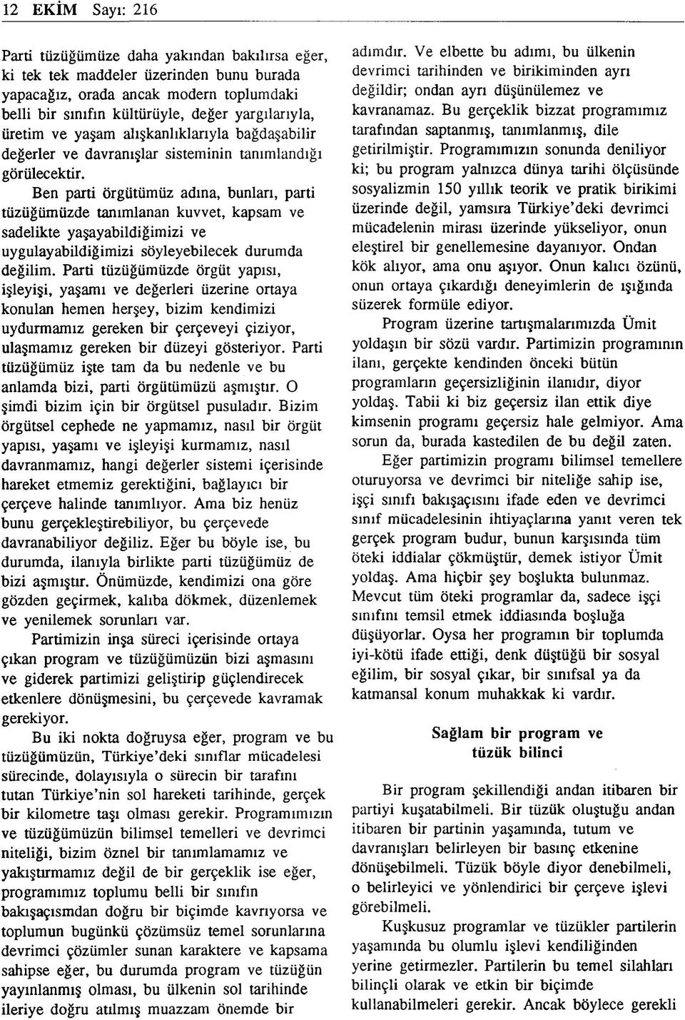 Ben parti örgütümüz adına, bunları, parti tüzüğümüzde tanımlanan kuvvet, kapsam ve sadelikte yaşayabildiğimizi ve uygulayabildiğimizi söyleyebilecek durumda değilim.