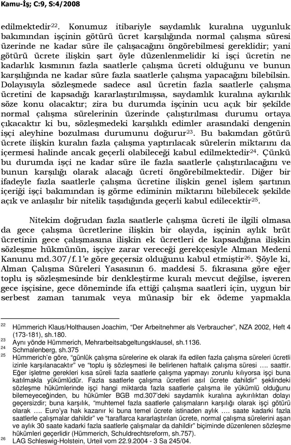 ilişkin şart öyle düzenlenmelidir ki işçi ücretin ne kadarlık kısmının fazla saatlerle çalışma ücreti olduğunu ve bunun karşılığında ne kadar süre fazla saatlerle çalışma yapacağını bilebilsin.