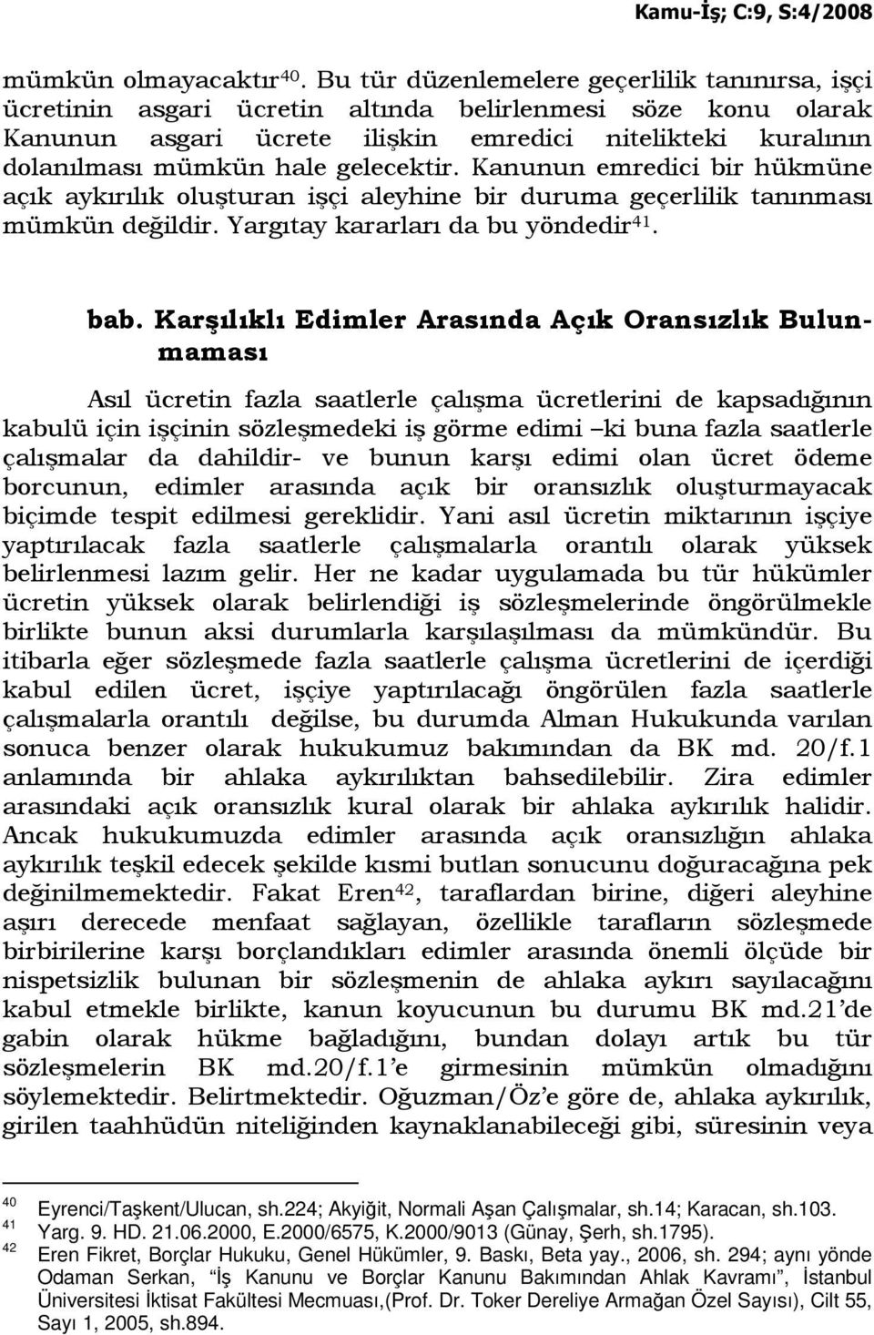 gelecektir. Kanunun emredici bir hükmüne açık aykırılık oluşturan işçi aleyhine bir duruma geçerlilik tanınması mümkün değildir. Yargıtay kararları da bu yöndedir 41. bab.