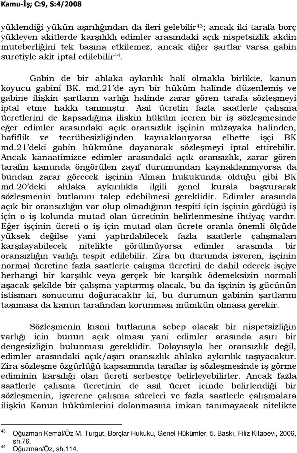 21 de ayrı bir hüküm halinde düzenlemiş ve gabine ilişkin şartların varlığı halinde zarar gören tarafa sözleşmeyi iptal etme hakkı tanımıştır.