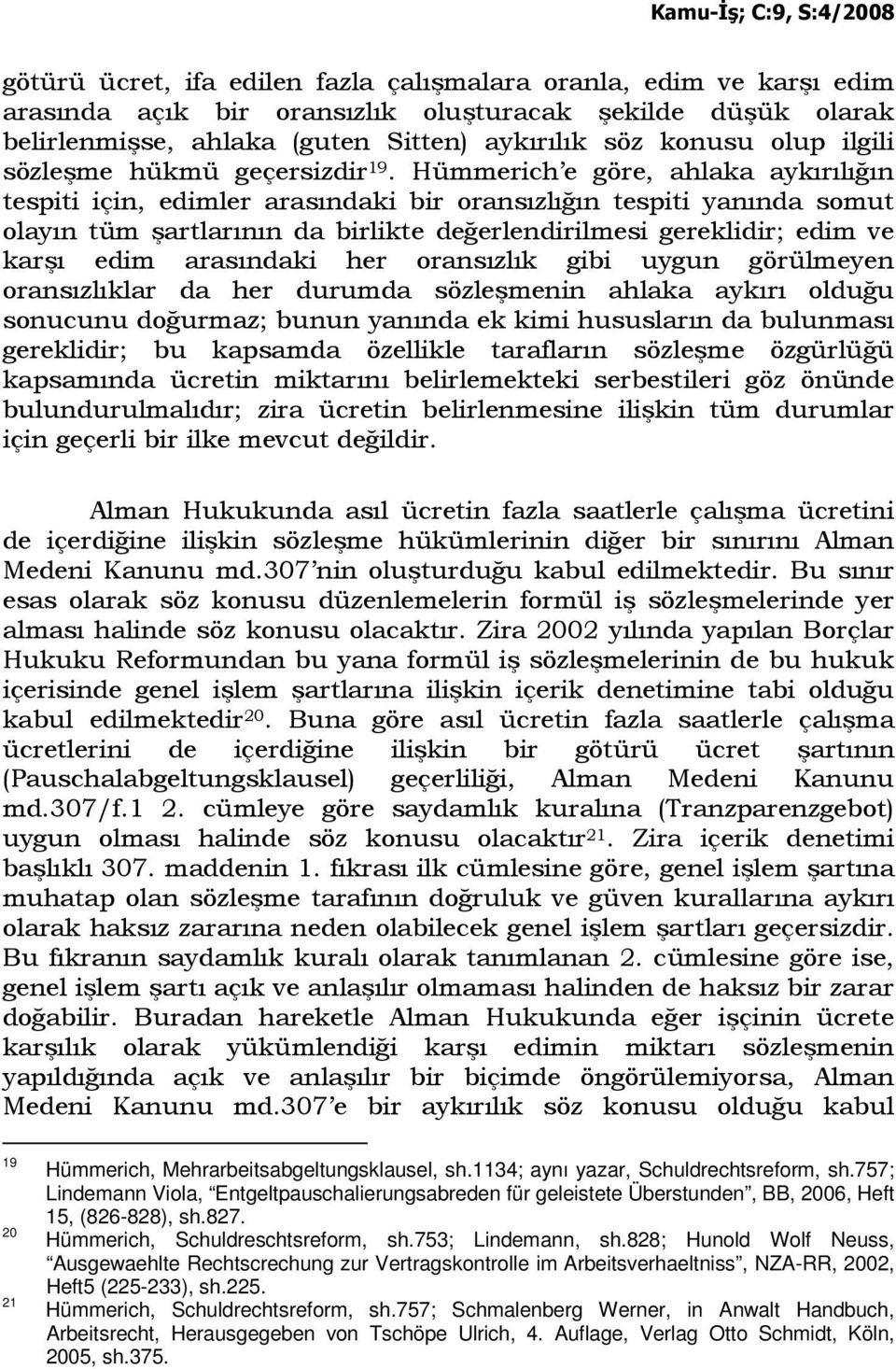 Hümmerich e göre, ahlaka aykırılığın tespiti için, edimler arasındaki bir oransızlığın tespiti yanında somut olayın tüm şartlarının da birlikte değerlendirilmesi gereklidir; edim ve karşı edim