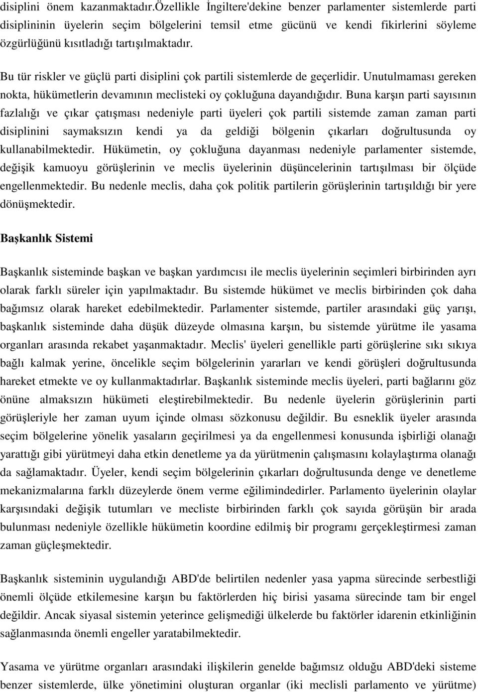 Bu tür riskler ve güçlü parti disiplini çok partili sistemlerde de geçerlidir. Unutulmaması gereken nokta, hükümetlerin devamının meclisteki oy çokluğuna dayandığıdır.