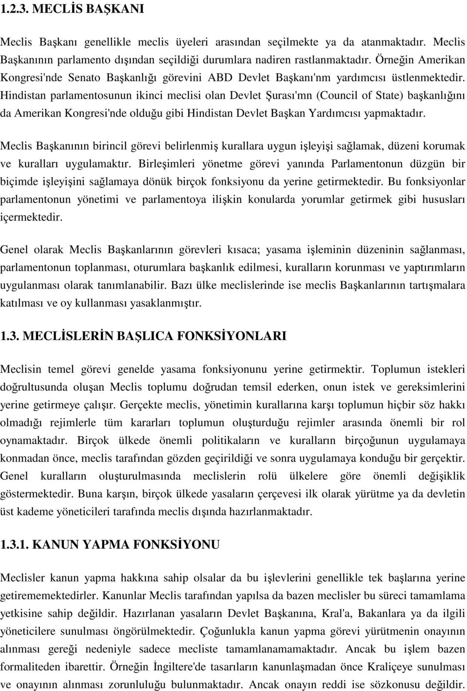 Hindistan parlamentosunun ikinci meclisi olan Devlet Şurası'mn (Council of State) başkanlığını da Amerikan Kongresi'nde olduğu gibi Hindistan Devlet Başkan Yardımcısı yapmaktadır.