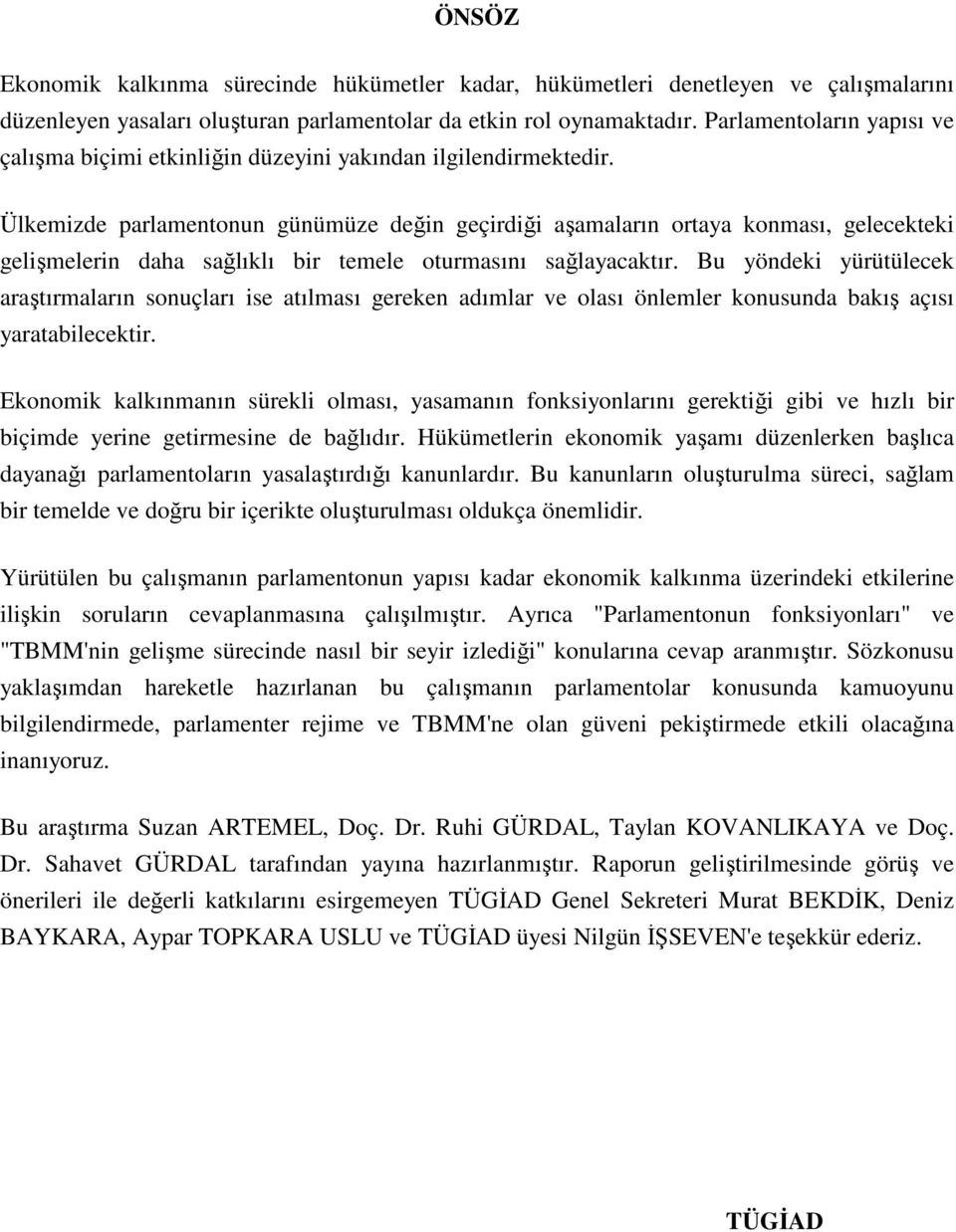 Ülkemizde parlamentonun günümüze değin geçirdiği aşamaların ortaya konması, gelecekteki gelişmelerin daha sağlıklı bir temele oturmasını sağlayacaktır.