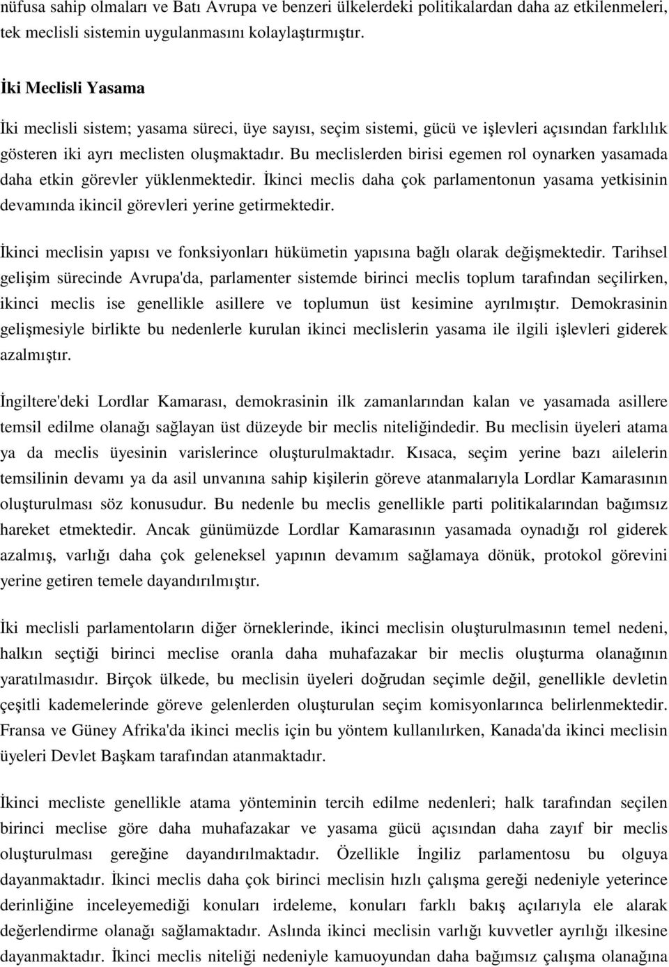 Bu meclislerden birisi egemen rol oynarken yasamada daha etkin görevler yüklenmektedir. İkinci meclis daha çok parlamentonun yasama yetkisinin devamında ikincil görevleri yerine getirmektedir.