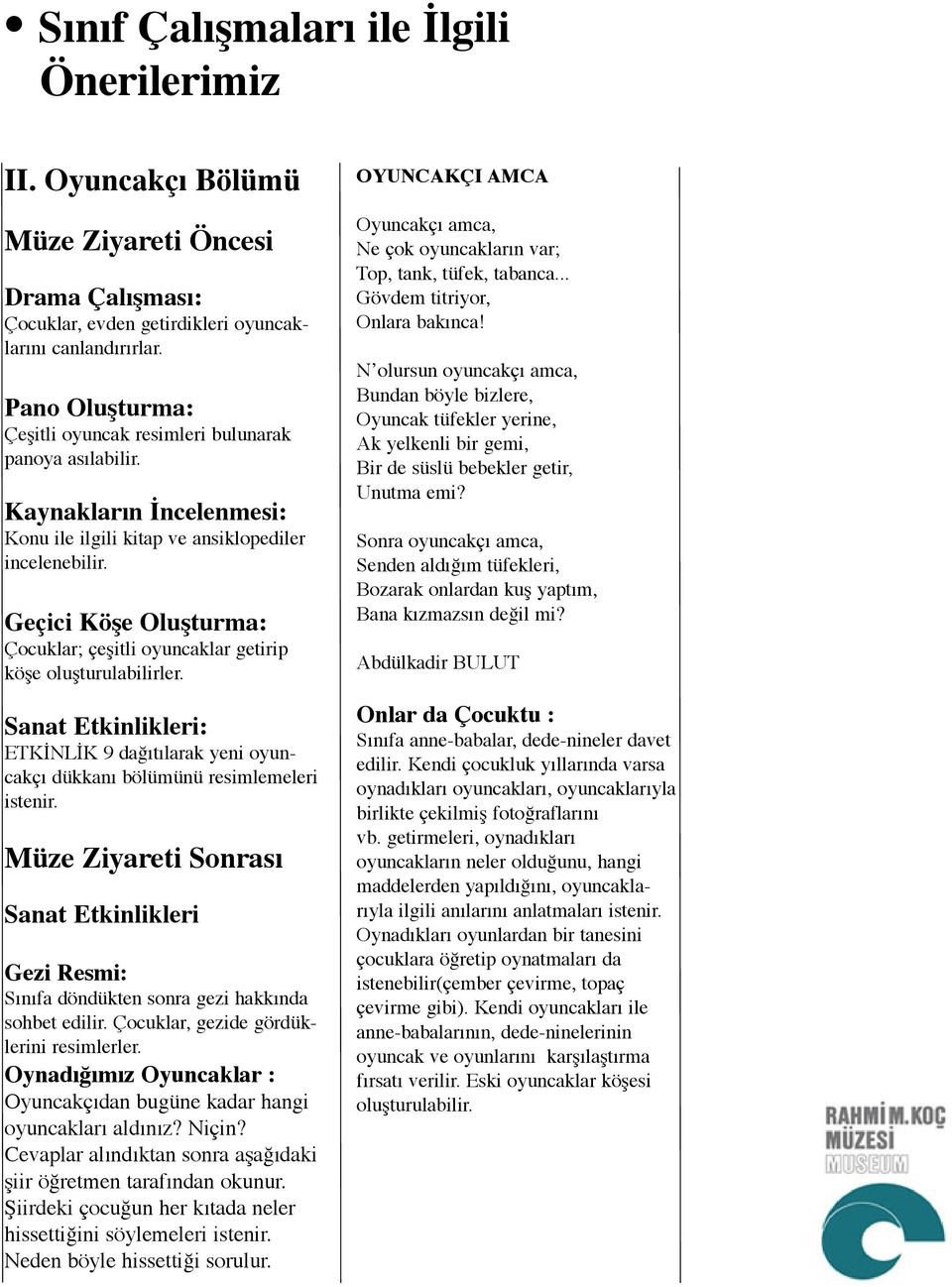 Geçici Köşe Oluşturma: Çocuklar; çeşitli oyuncaklar getirip köşe oluşturulabilirler. Sanat Etkinlikleri: ETKİNLİK 9 dağıtılarak yeni oyuncakçı dükkanı bölümünü resimlemeleri istenir.