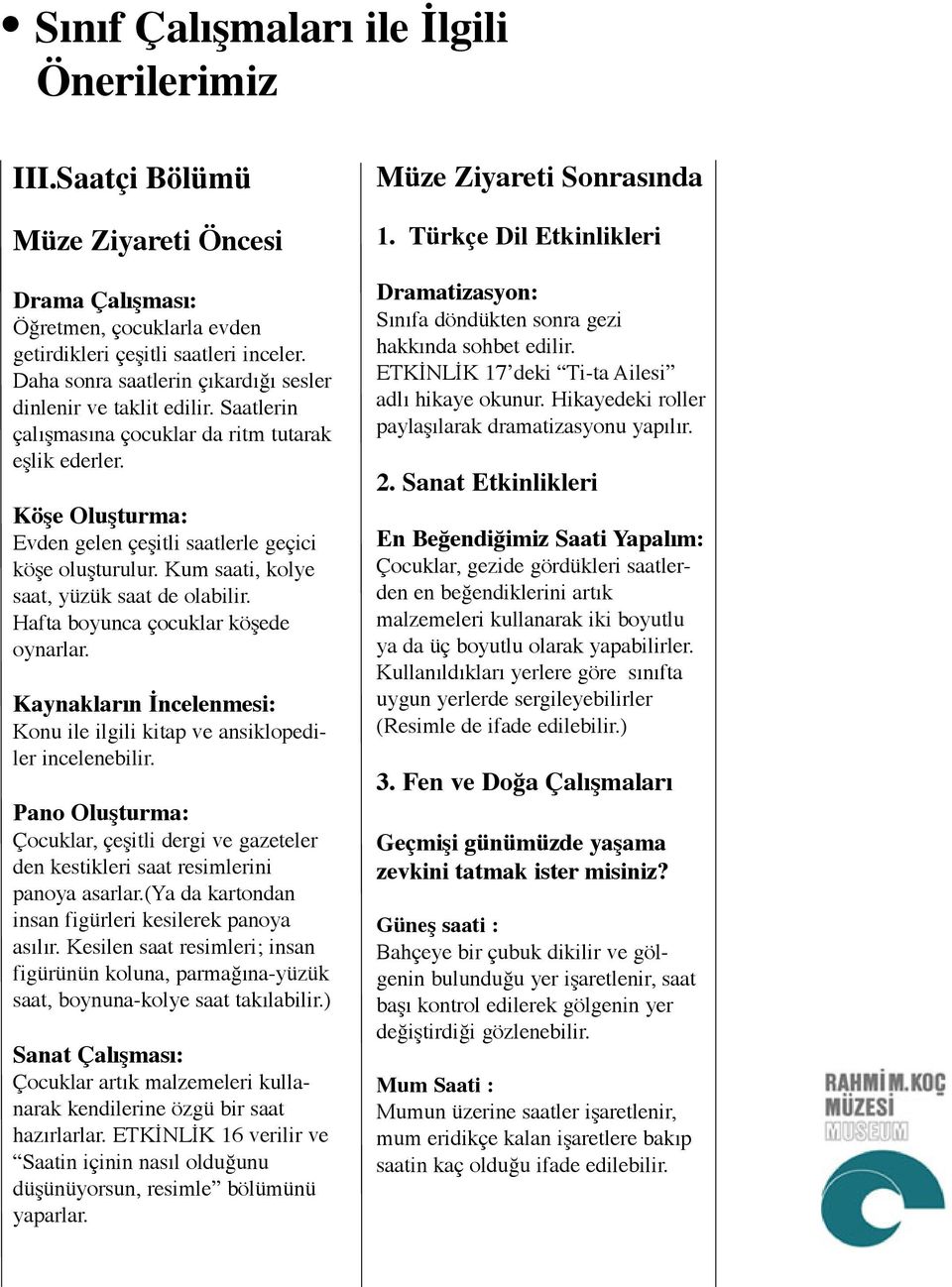 Kum saati, kolye saat, yüzük saat de olabilir. Hafta boyunca çocuklar köşede oynarlar. Kaynakların İncelenmesi: Konu ile ilgili kitap ve ansiklopediler incelenebilir.