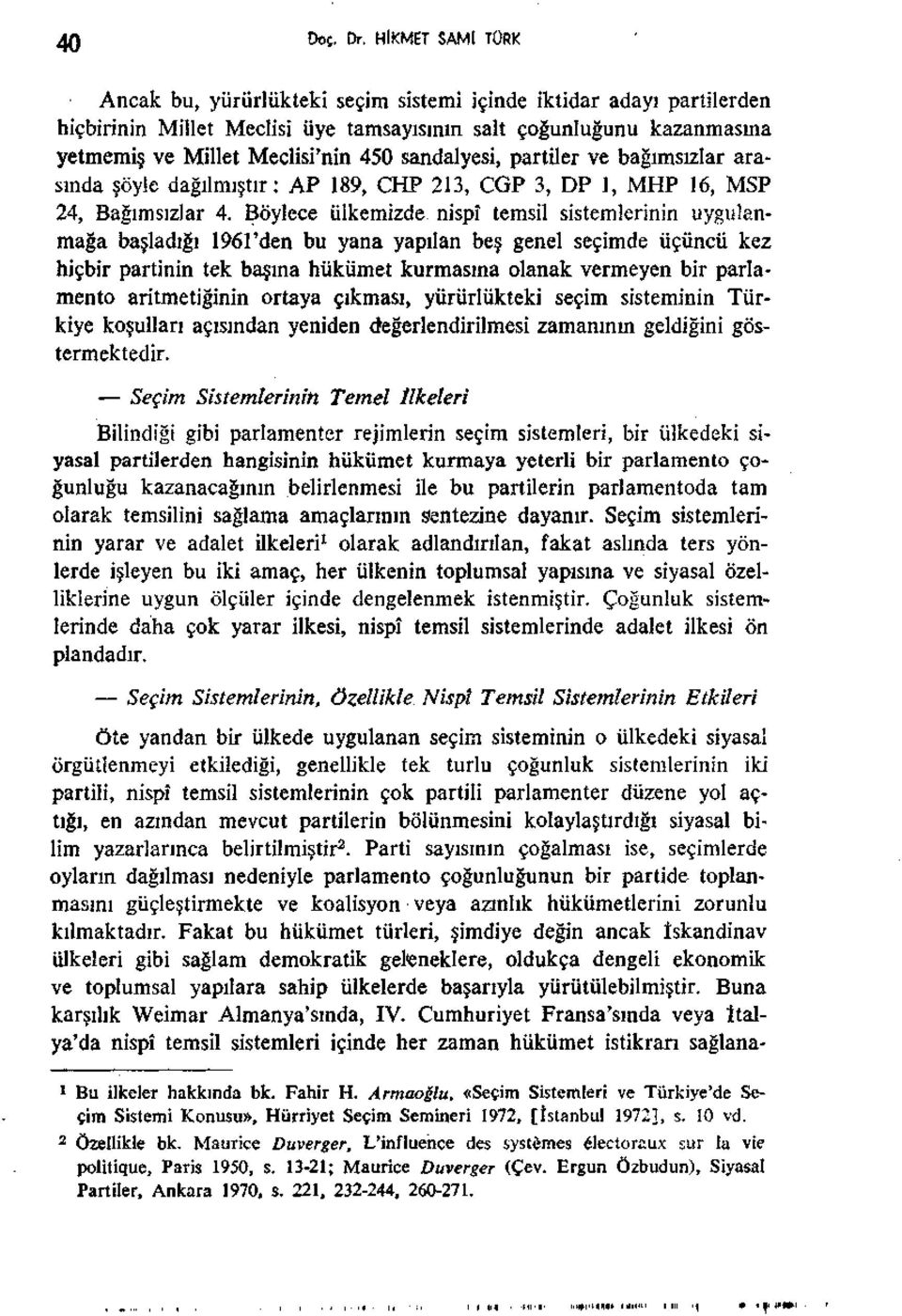 sandalyesi, partiler ve bağımsızlar arasında şöyle dağılmıştır: AP 19, CHP 213, CGP 3, DP 1, MHP 16, MSP 2, Bağımsızlar.