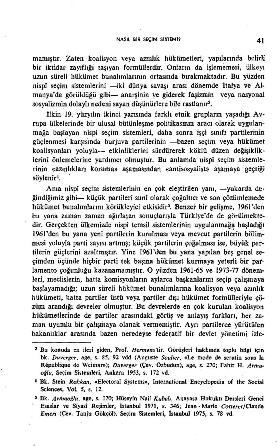 Bu yüzden nispî seçim sistemlerini iki dünya savaşı arası dönemde İtalya ve Almanya'da görüldüğü gibi anarşinin ve giderek faşizmin veya nasyonal sosyalizmin dolaylı nedeni sayan düşünürlere bile