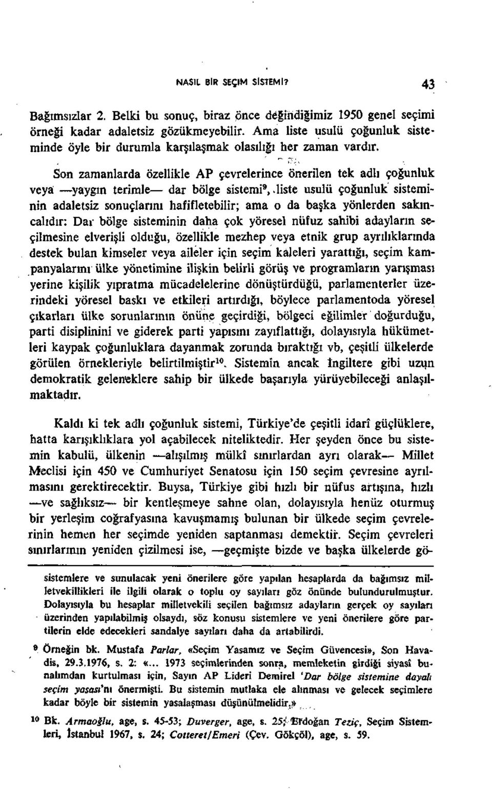 Son zamanlarda özellikle AP çevrelerince önerilen tek adlı çoğunluk veya yaygın terimle dar bölge sistemi 9,.