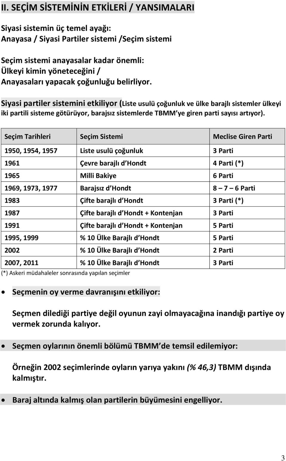 Siyasi partiler sistemini etkiliyor (Liste usulü çoğunluk ve ülke barajlı sistemler ülkeyi iki partili sisteme götürüyor, barajsız sistemlerde TBMM ye giren parti sayısı artıyor).