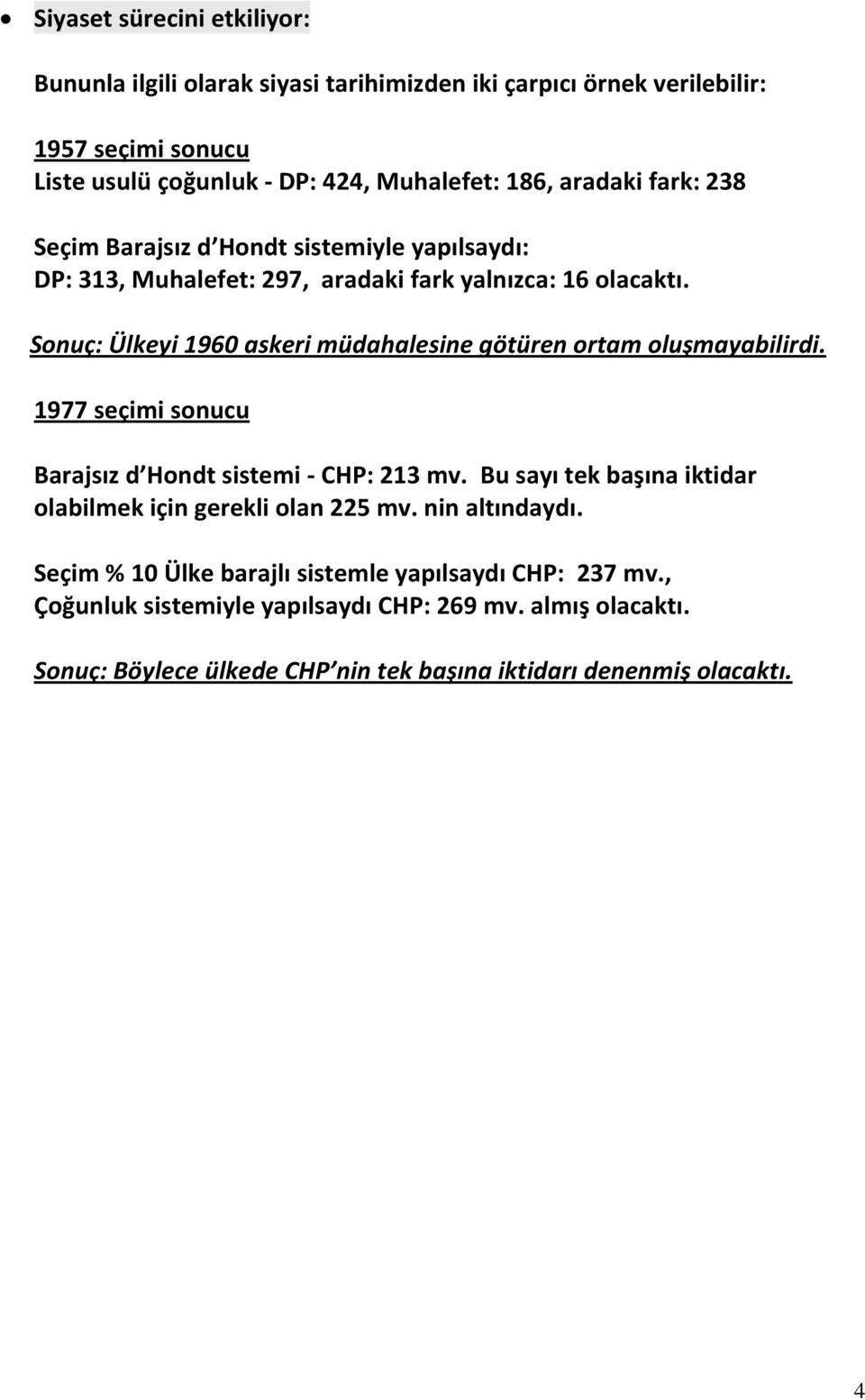 Sonuç: Ülkeyi 1960 askeri müdahalesine götüren ortam oluşmayabilirdi. 1977 seçimi sonucu Barajsız d Hondt sistemi - CHP: 213 mv.