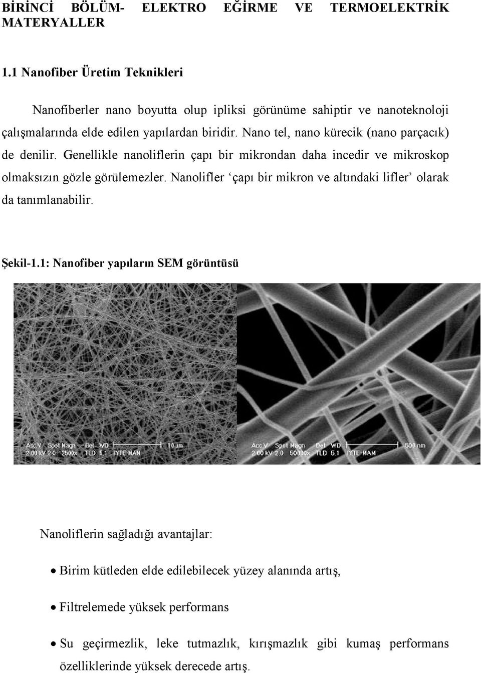 Nano tel, nano kürecik (nano parçacık) de denilir. Genellikle nanoliflerin çapı bir mikrondan daha incedir ve mikroskop olmaksızın gözle görülemezler.