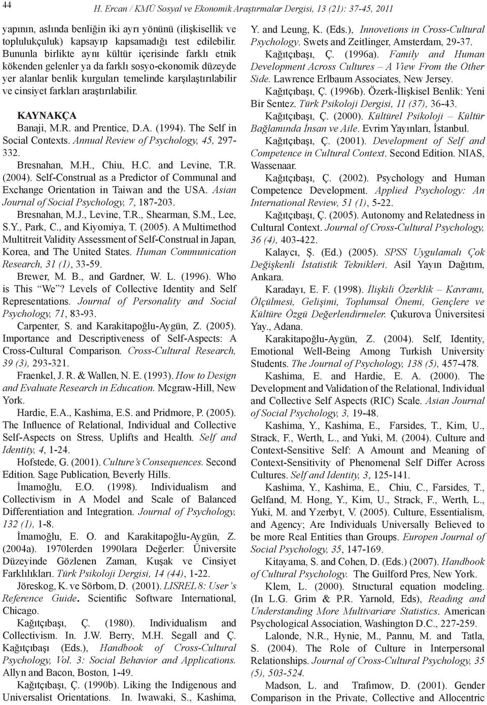 araştırılabilir. KAYNAKÇA Banaji, M.R. and Prentice, D.A. (1994). The Self in Social Contexts. Annual Review of Psychology, 45, 297-332. Bresnahan, M.H., Chiu, H.C. and Levine, T.R. (2004).