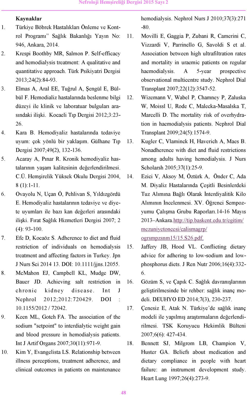 Hemodializ hastalarında beslenme bilgi düzeyi ile klinik ve laboratuar bulguları arasındaki ilişki. Kocaeli Tıp Dergisi 2012;3:23-26. 4. Kara B.