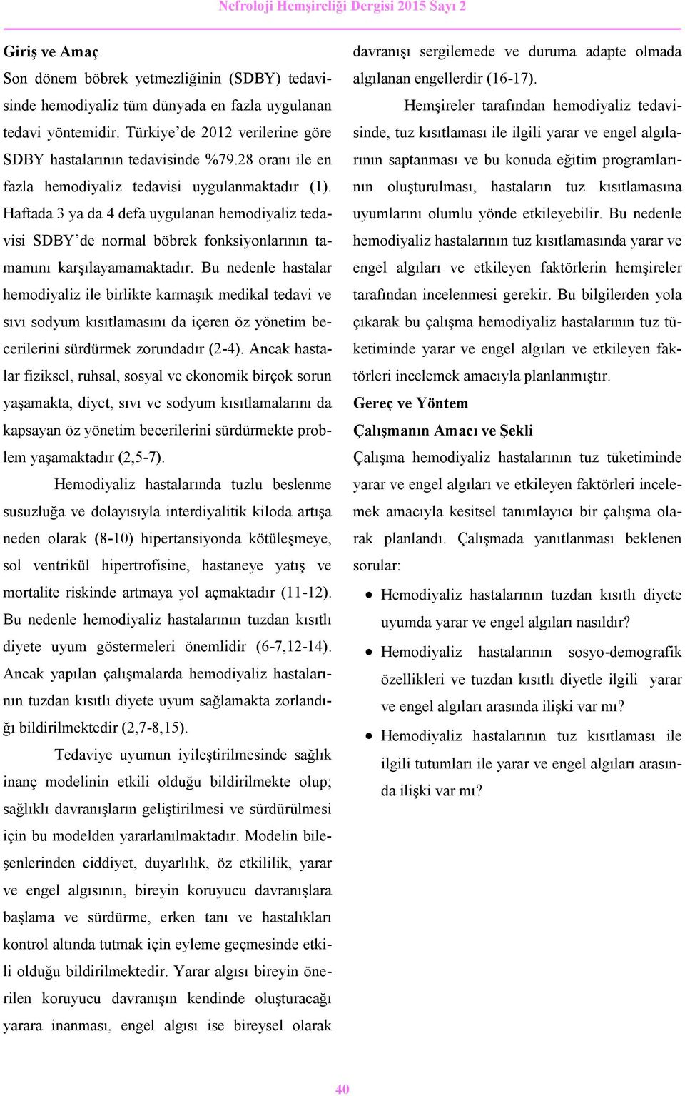 Bu nedenle hastalar hemodiyaliz ile birlikte karmaşık medikal tedavi ve sıvı sodyum kısıtlamasını da içeren öz yönetim becerilerini sürdürmek zorundadır (2-4).