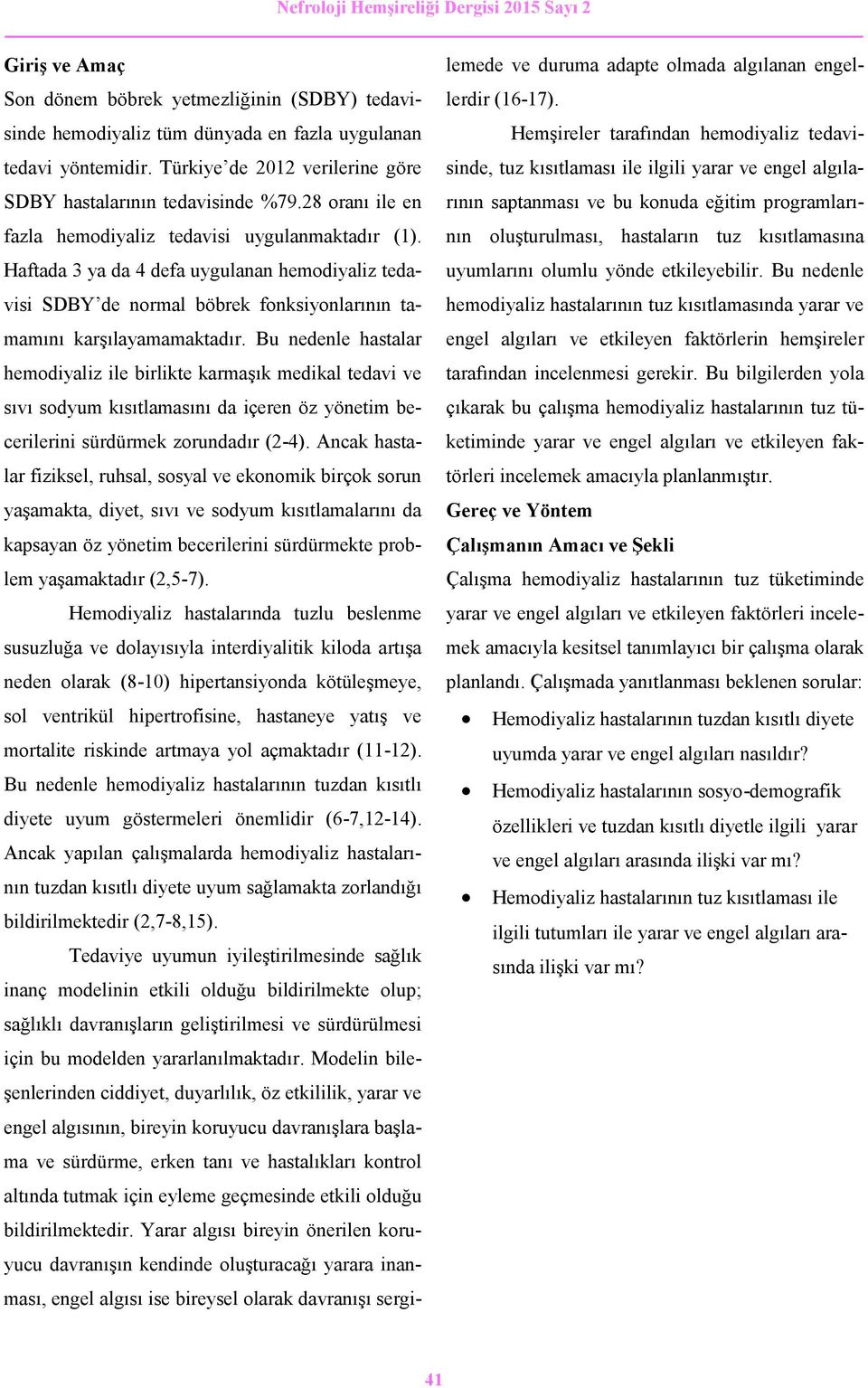 Bu nedenle hastalar hemodiyaliz ile birlikte karmaşık medikal tedavi ve sıvı sodyum kısıtlamasını da içeren öz yönetim becerilerini sürdürmek zorundadır (2-4).