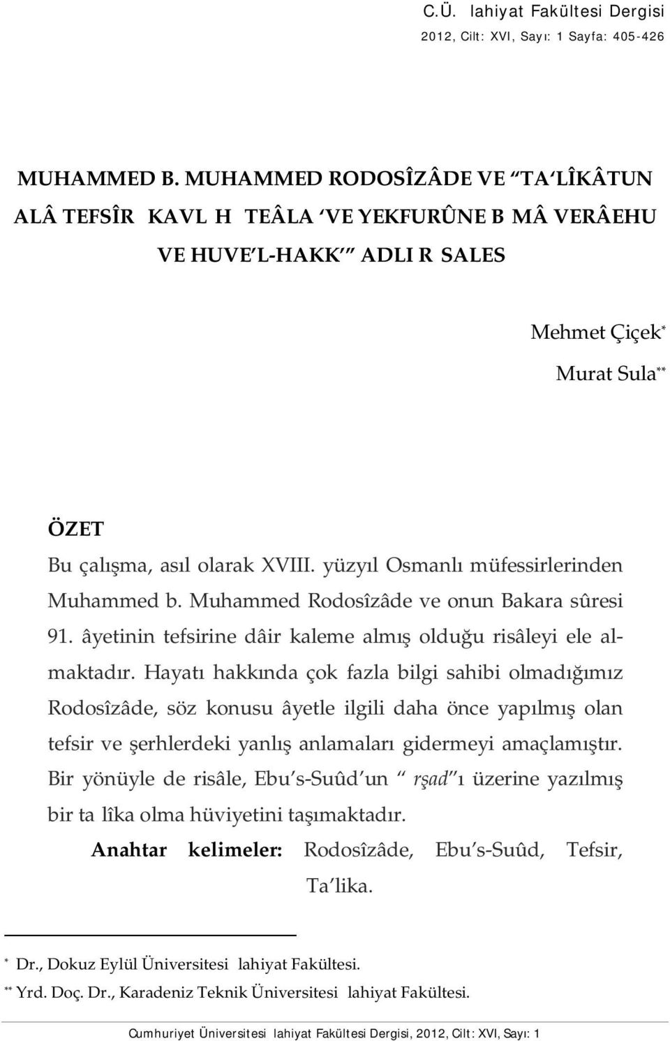 yüzyıl Osmanlı müfessirlerinden Muhammed b. Muhammed Rodosîzâde ve onun Bakara sûresi 91. âyetinin tefsirine dâir kaleme almış olduğu risâleyi ele almaktadır.