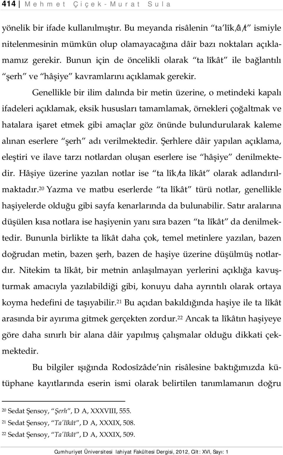 Bunun için de öncelikli olarak taʻlîkât ile bağlantılı şerh ve hâşiye kavramlarını açıklamak gerekir.