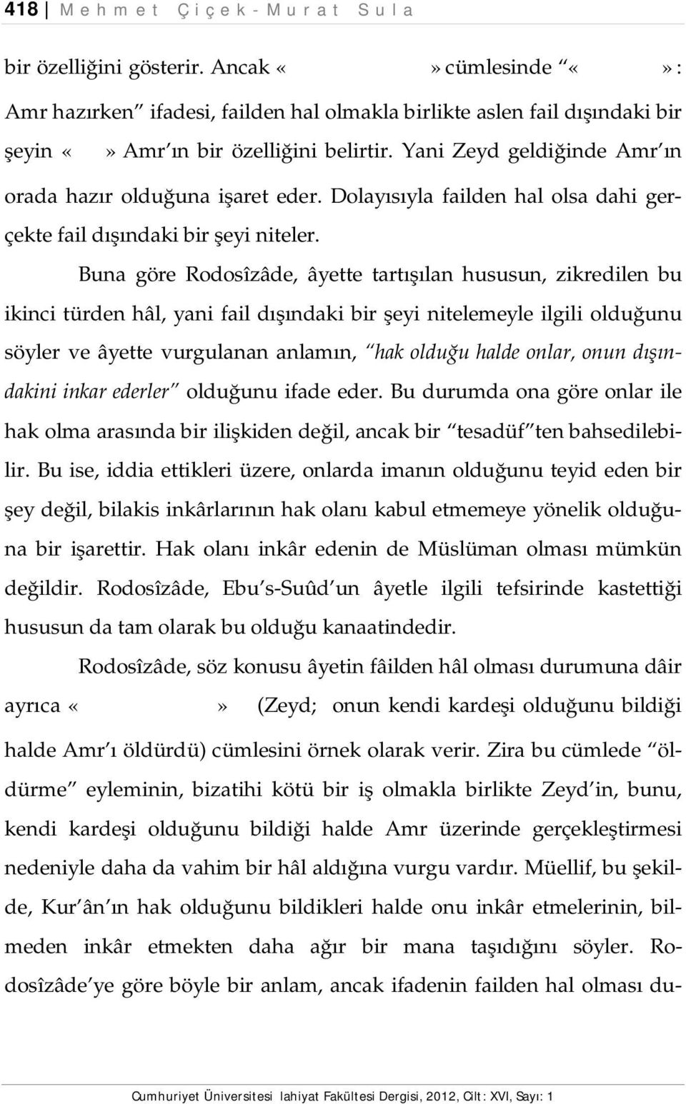 Dolayısıyla failden hal olsa dahi gerçekte fail dışındaki bir şeyi niteler.