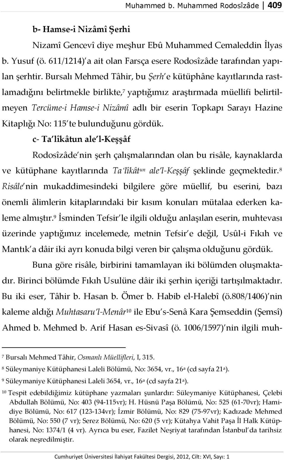 Bursalı Mehmed Tâhir, bu Şerh e kütüphâne kayıtlarında rastlamadığını belirtmekle birlikte, 7 yaptığımız araştırmada müellifi belirtilmeyen Tercüme-i Hamse-i Nizâmî adlı bir eserin Topkapı Sarayı